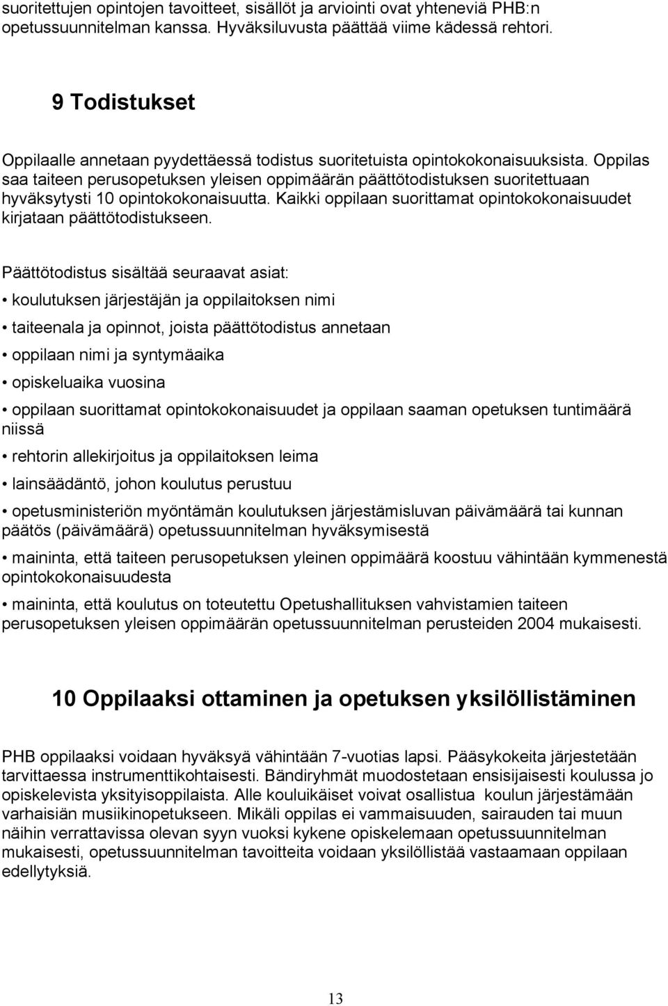 Oppilas saa taiteen perusopetuksen yleisen oppimäärän päättötodistuksen suoritettuaan hyväksytysti 10 opintokokonaisuutta. Kaikki oppilaan suorittamat opintokokonaisuudet kirjataan päättötodistukseen.