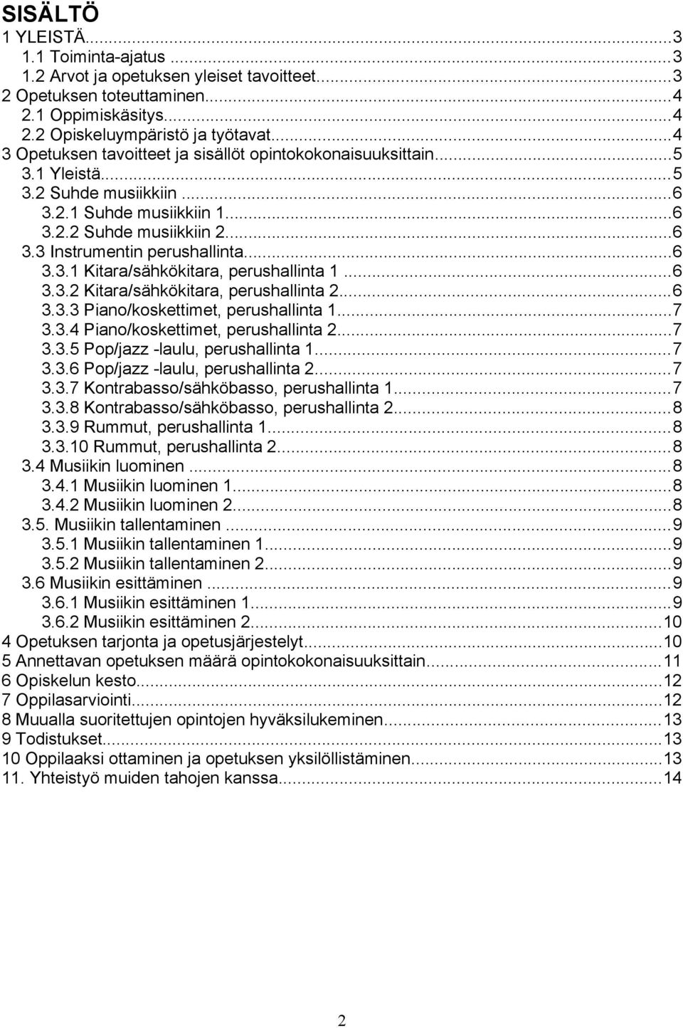 ..6 3.3.1 Kitara/sähkökitara, perushallinta 1...6 3.3.2 Kitara/sähkökitara, perushallinta 2...6 3.3.3 Piano/koskettimet, perushallinta 1...7 3.3.4 Piano/koskettimet, perushallinta 2...7 3.3.5 Pop/jazz -laulu, perushallinta 1.