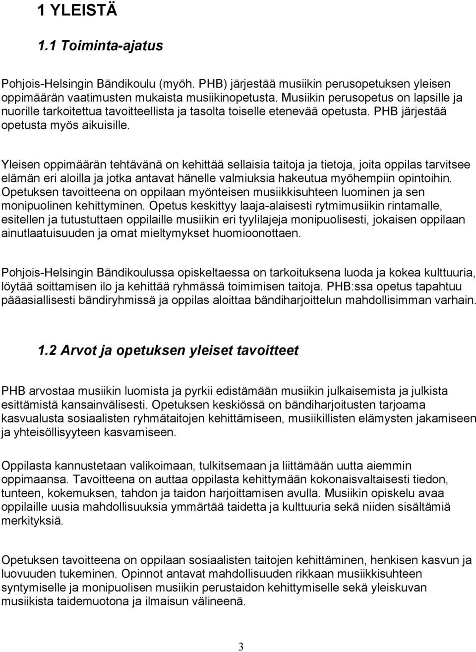 Yleisen oppimäärän tehtävänä on kehittää sellaisia taitoja ja tietoja, joita oppilas tarvitsee elämän eri aloilla ja jotka antavat hänelle valmiuksia hakeutua myöhempiin opintoihin.