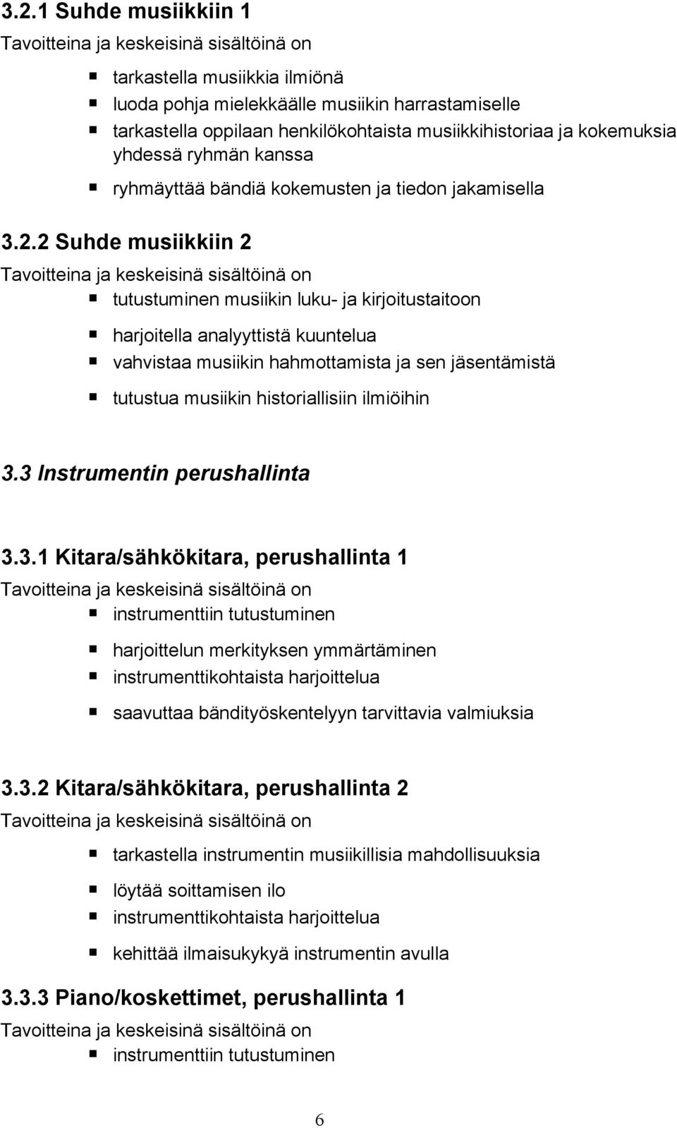 2 Suhde musiikkiin 2 tutustuminen musiikin luku- ja kirjoitustaitoon harjoitella analyyttistä kuuntelua vahvistaa musiikin hahmottamista ja sen jäsentämistä tutustua musiikin historiallisiin
