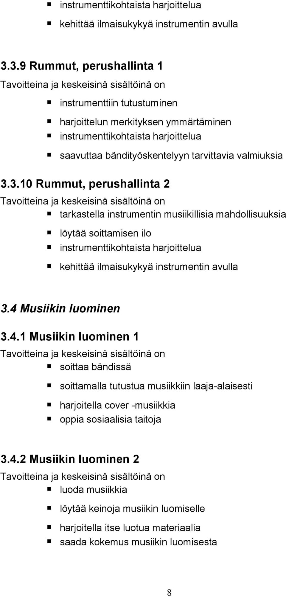 4.1 Musiikin luominen 1 soittaa bändissä soittamalla tutustua musiikkiin laaja-alaisesti harjoitella cover -musiikkia oppia sosiaalisia taitoja 3.4.2 Musiikin luominen 2 luoda musiikkia löytää keinoja musiikin luomiselle harjoitella itse luotua materiaalia saada kokemus musiikin luomisesta 8