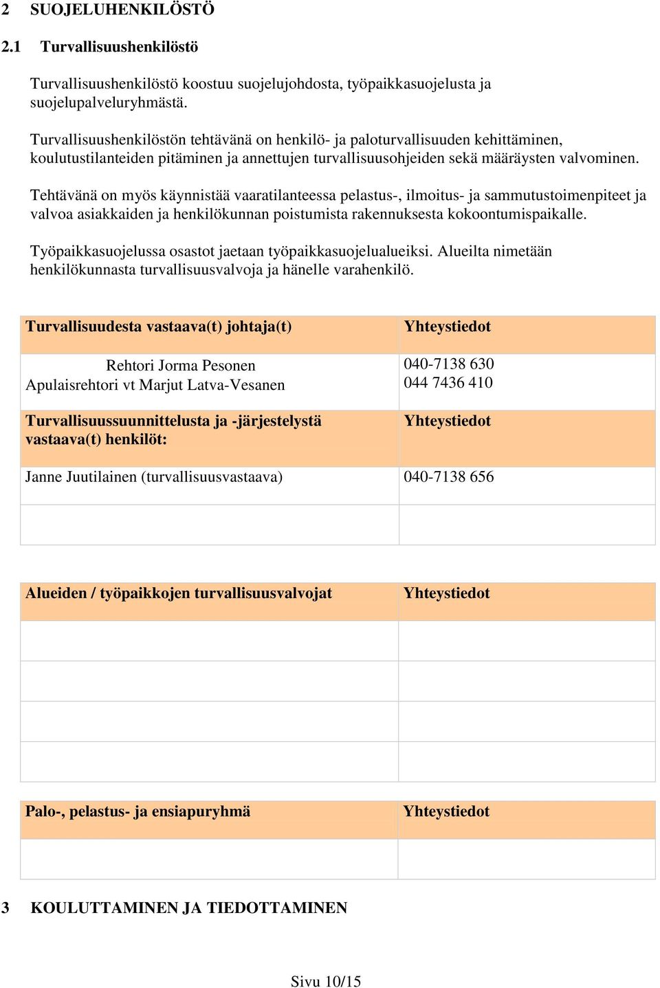 Tehtävänä on myös käynnistää vaaratilanteessa pelastus-, ilmoitus- ja sammutustoimenpiteet ja valvoa asiakkaiden ja henkilökunnan poistumista rakennuksesta kokoontumispaikalle.