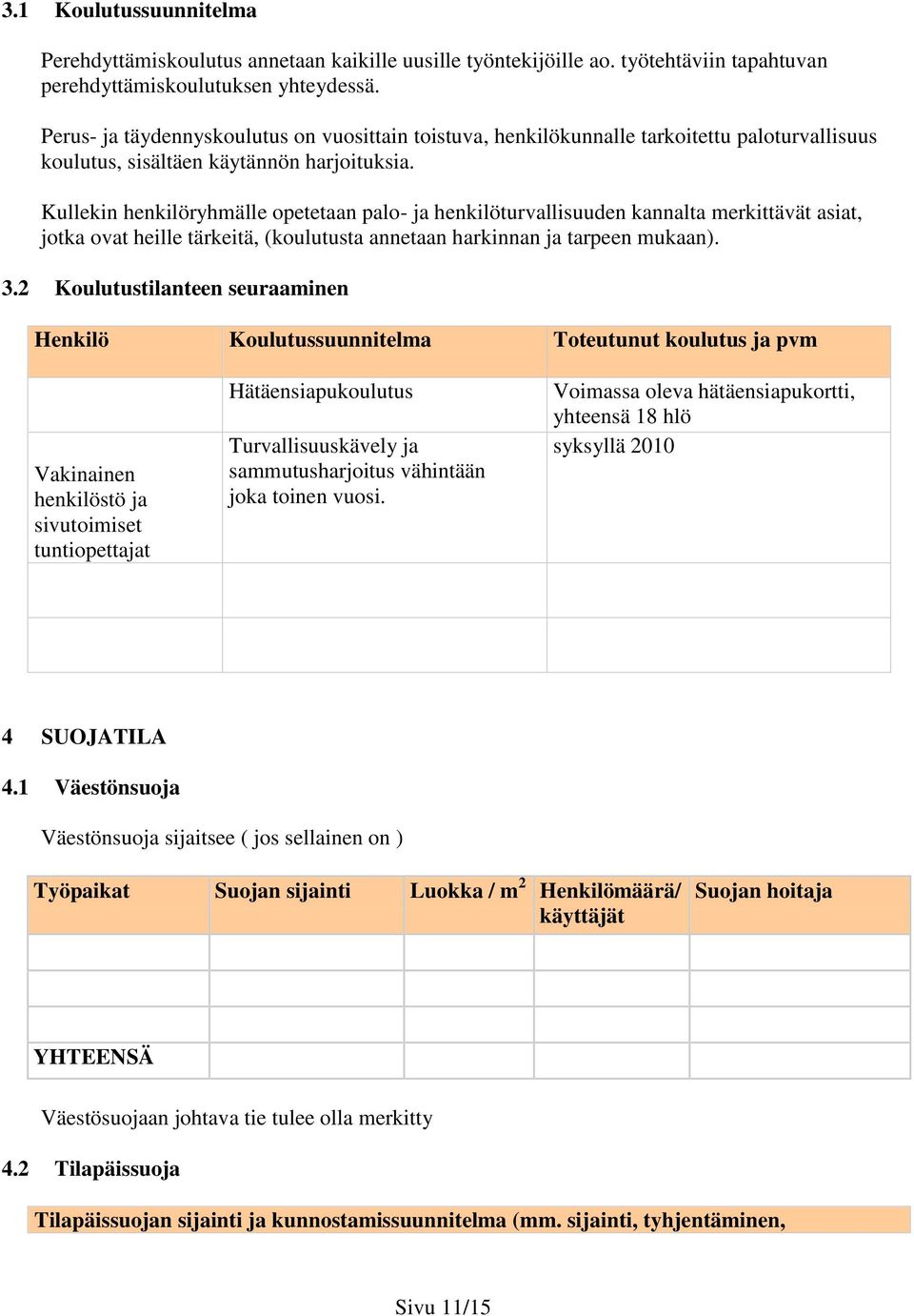 Kullekin henkilöryhmälle opetetaan palo- ja henkilöturvallisuuden kannalta merkittävät asiat, jotka ovat heille tärkeitä, (koulutusta annetaan harkinnan ja tarpeen mukaan). 3.