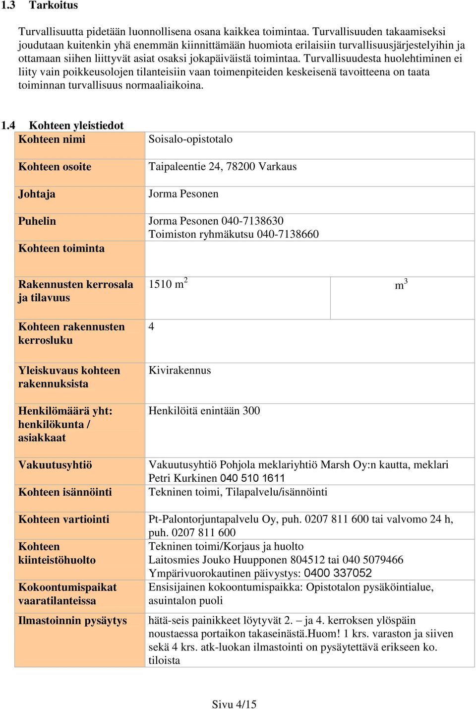 Turvallisuudesta huolehtiminen ei liity vain poikkeusolojen tilanteisiin vaan toimenpiteiden keskeisenä tavoitteena on taata toiminnan turvallisuus normaaliaikoina. 1.