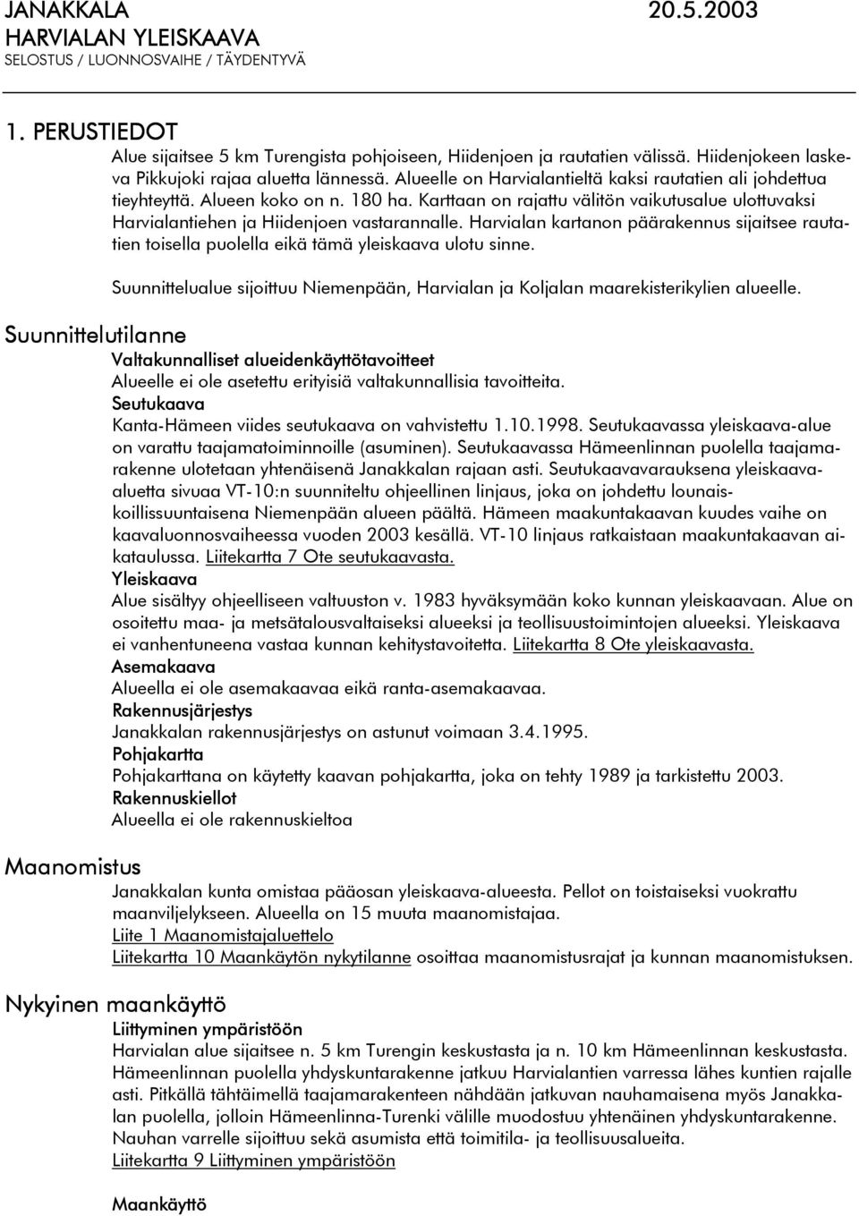 Karttaan on rajattu välitön vaikutusalue ulottuvaksi Harvialantiehen ja Hiidenjoen vastarannalle. Harvialan kartanon päärakennus sijaitsee rautatien toisella puolella eikä tämä yleiskaava ulotu sinne.
