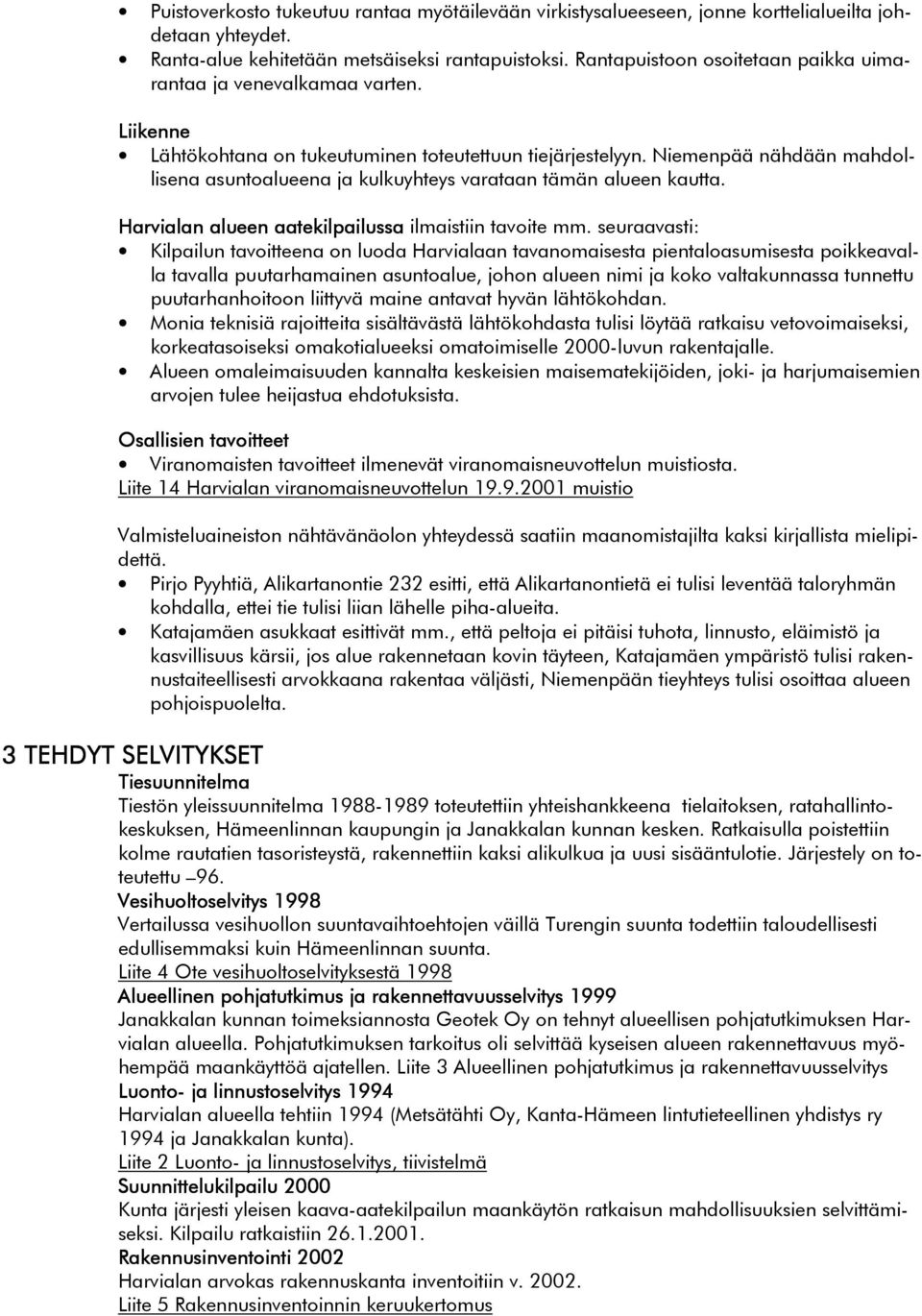 Niemenpää nähdään mahdollisena asuntoalueena ja kulkuyhteys varataan tämän alueen kautta. Harvialan alueen aatekilpailussa ilmaistiin tavoite mm.