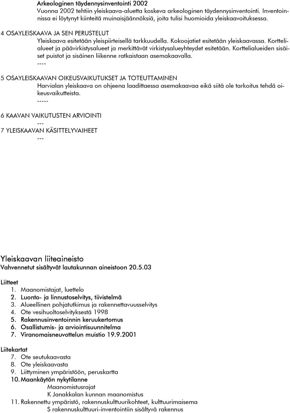 Kokoojatiet esitetään yleiskaavassa. Korttelialueet ja päävirkistysalueet ja merkittävät virkistysalueyhteydet esitetään.