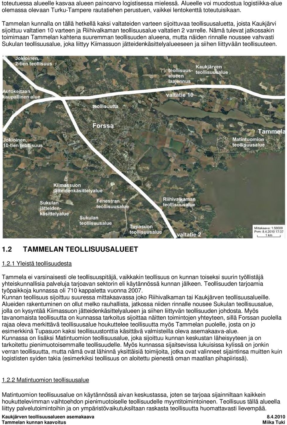 Nämä tulevat jatkossakin toimimaan Tammelan kahtena suuremman teollisuuden alueena, mutta näiden rinnalle noussee vahvasti Sukulan teollisuusalue, joka liittyy Kiimassuon jätteidenkäsittelyalueeseen