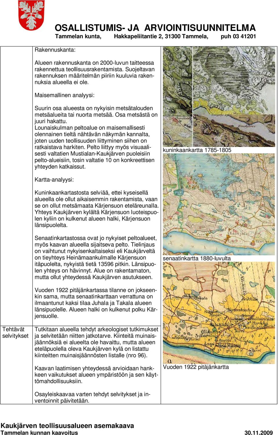 Osa metsästä on juuri hakattu. Lounaiskulman peltoalue on maisemallisesti olennainen tieltä nähtävän näkymän kannalta, joten uuden teollisuuden liittyminen siihen on ratkaistava harkiten.