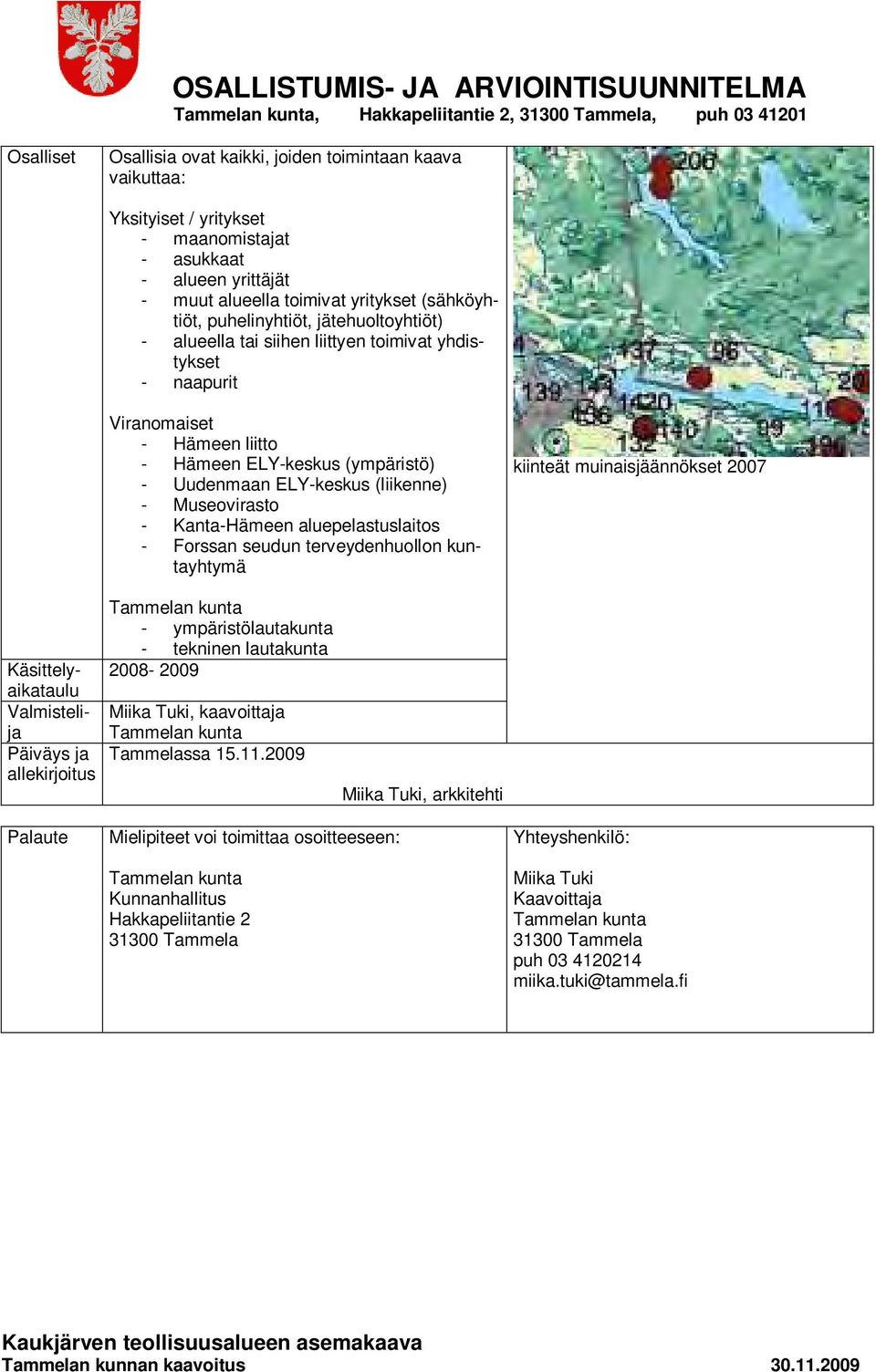 muinaisjäännökset 2007 Viranomaiset - Hämeen liitto - Hämeen ELY-keskus (ympäristö) - Uudenmaan ELY-keskus (liikenne) - Museovirasto - Kanta-Hämeen aluepelastuslaitos - Forssan seudun