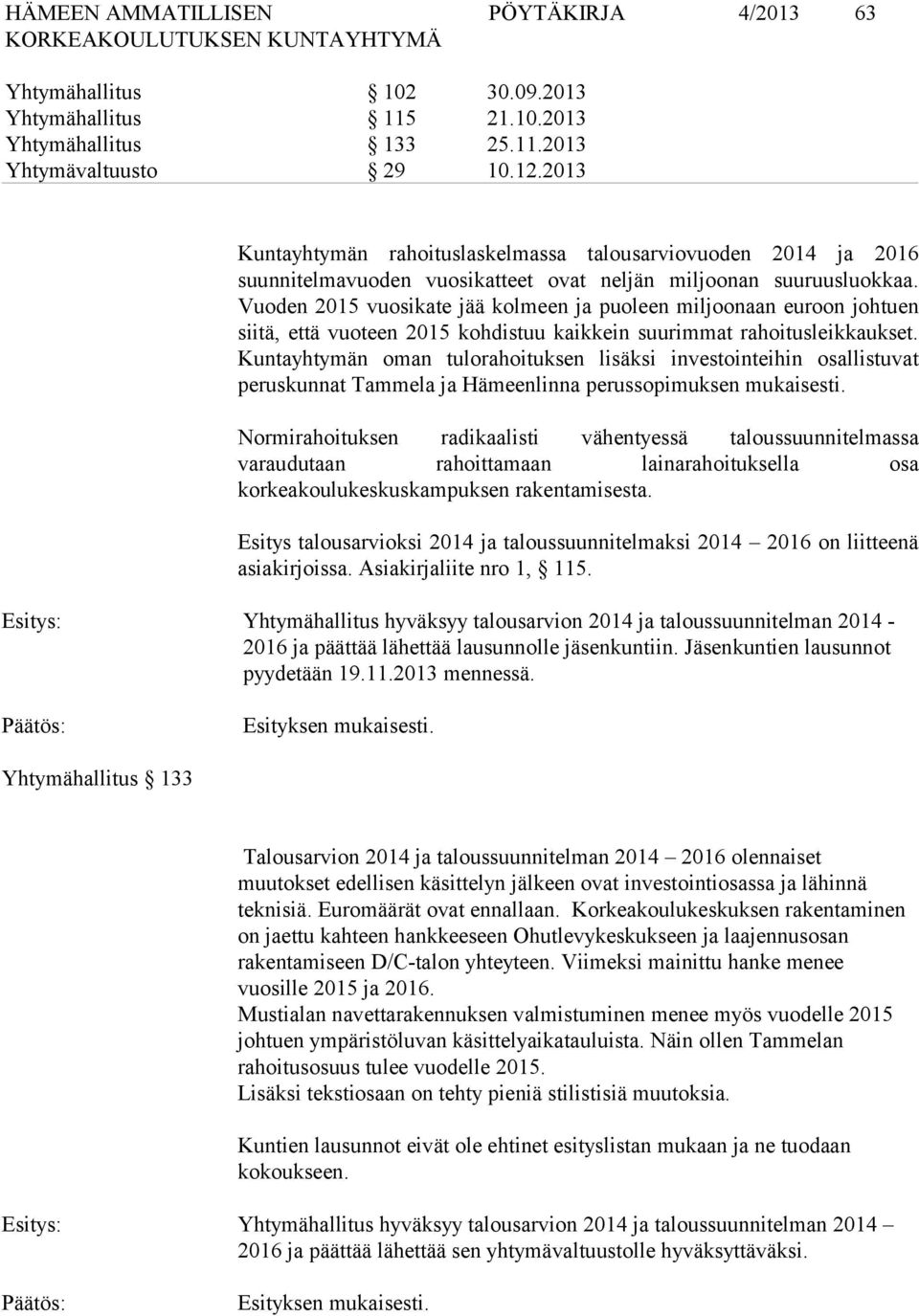 Vuoden 2015 vuosikate jää kolmeen ja puoleen miljoonaan euroon johtuen siitä, että vuoteen 2015 kohdistuu kaikkein suurimmat rahoitusleikkaukset.