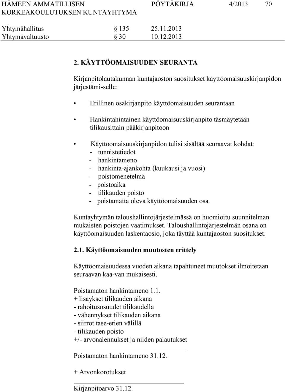 käyttöomaisuuskirjanpito täsmäytetään tilikausittain pääkirjanpitoon Käyttöomaisuuskirjanpidon tulisi sisältää seuraavat kohdat: - tunnistetiedot - hankintameno - hankinta-ajankohta (kuukausi ja