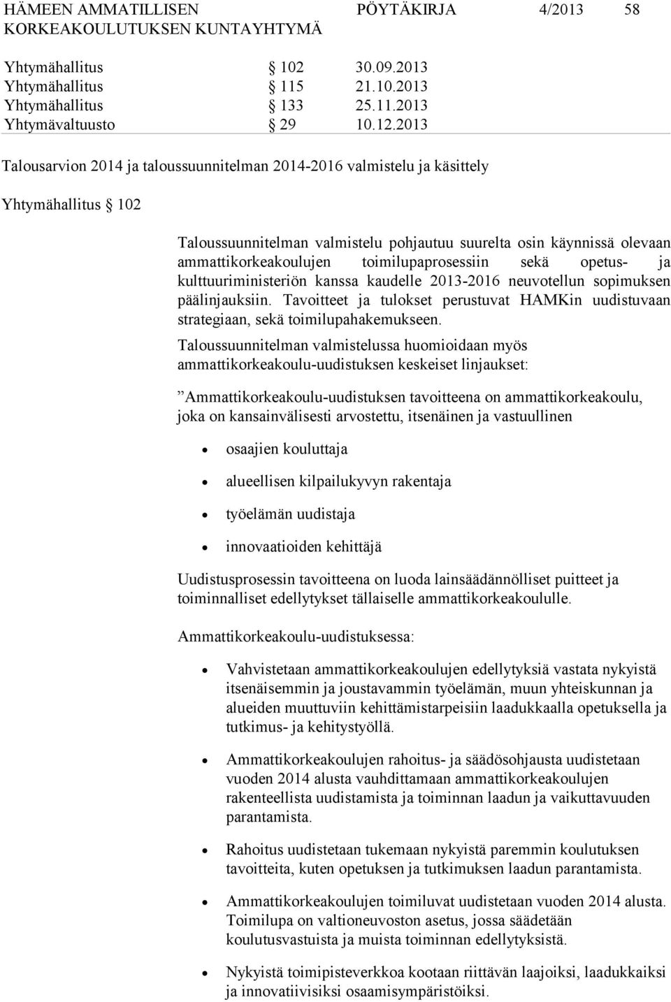 toimilupaprosessiin sekä opetus- ja kulttuuriministeriön kanssa kaudelle 2013-2016 neuvotellun sopimuksen päälinjauksiin.