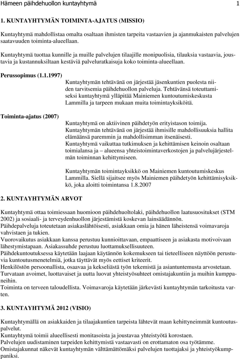 Kuntayhtymä tuottaa kunnille ja muille palvelujen tilaajille monipuolisia, tilauksia vastaavia, joustavia ja kustannuksiltaan kestäviä palveluratkaisuja koko toiminta-alueellaan. Perussopimus (1.