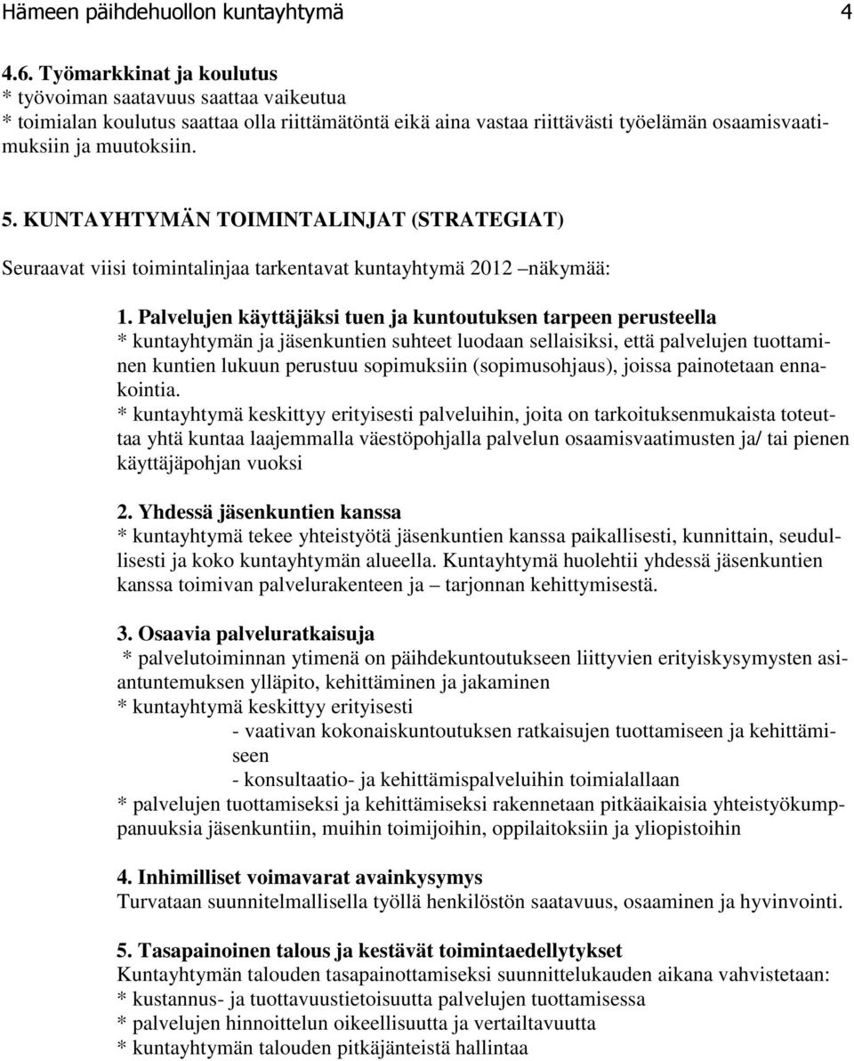 KUNTAYHTYMÄN TOIMINTALINJAT (STRATEGIAT) Seuraavat viisi toimintalinjaa tarkentavat kuntayhtymä 2012 näkymää: 1.