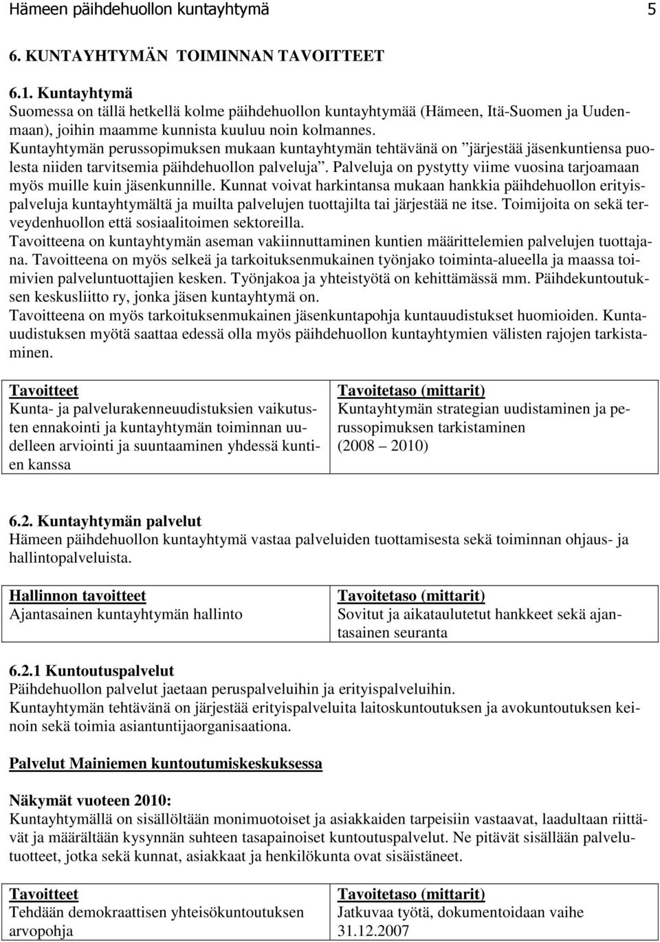 Kuntayhtymän perussopimuksen mukaan kuntayhtymän tehtävänä on järjestää jäsenkuntiensa puolesta niiden tarvitsemia päihdehuollon palveluja.