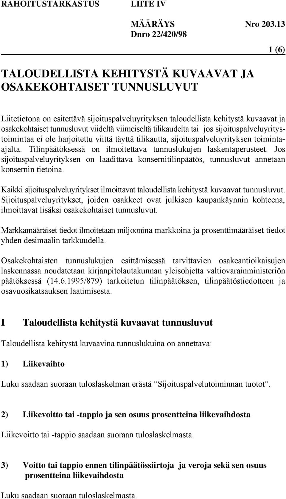 Tilinpäätöksessä on ilmoitettava tunnuslukujen laskentaperusteet. Jos sijoituspalveluyrityksen on laadittava konsernitilinpäätös, tunnusluvut annetaan konsernin tietoina.