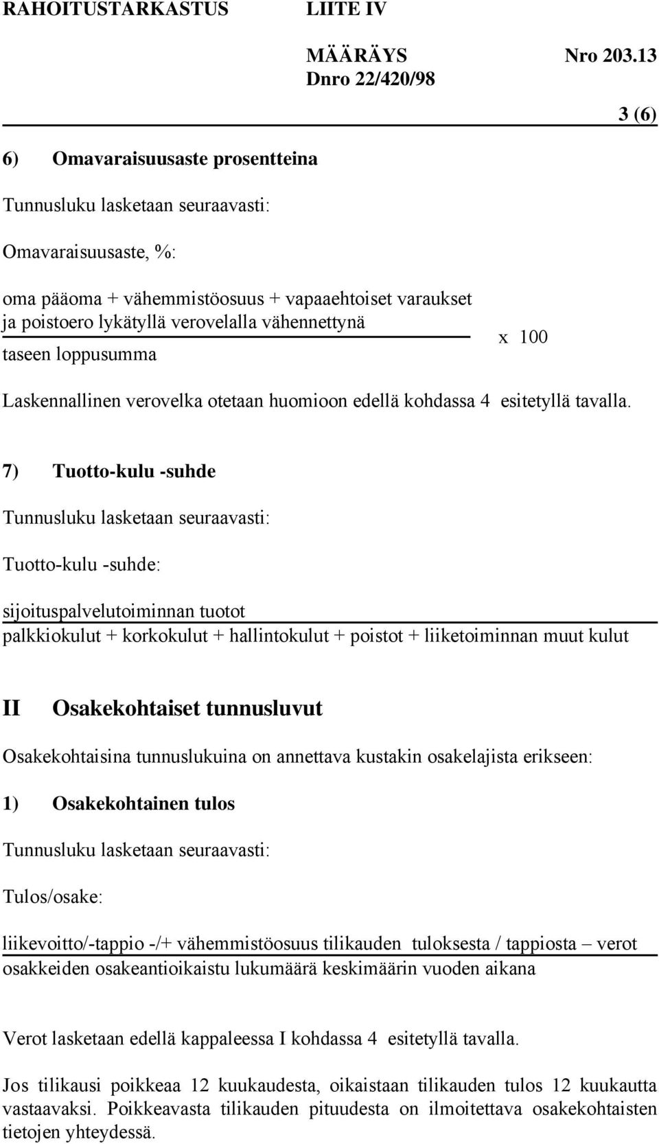 7) Tuotto-kulu -suhde Tuotto-kulu -suhde: sijoituspalvelutoiminnan tuotot palkkiokulut + korkokulut + hallintokulut + poistot + liiketoiminnan muut kulut II Osakekohtaiset tunnusluvut Osakekohtaisina