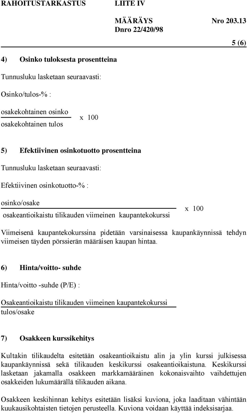 6) Hinta/voitto- suhde Hinta/voitto -suhde (P/E) : Osakeantioikaistu tilikauden viimeinen kaupantekokurssi tulos/osake 7) Osakkeen kurssikehitys Kultakin tilikaudelta esitetään osakeantioikaistu alin