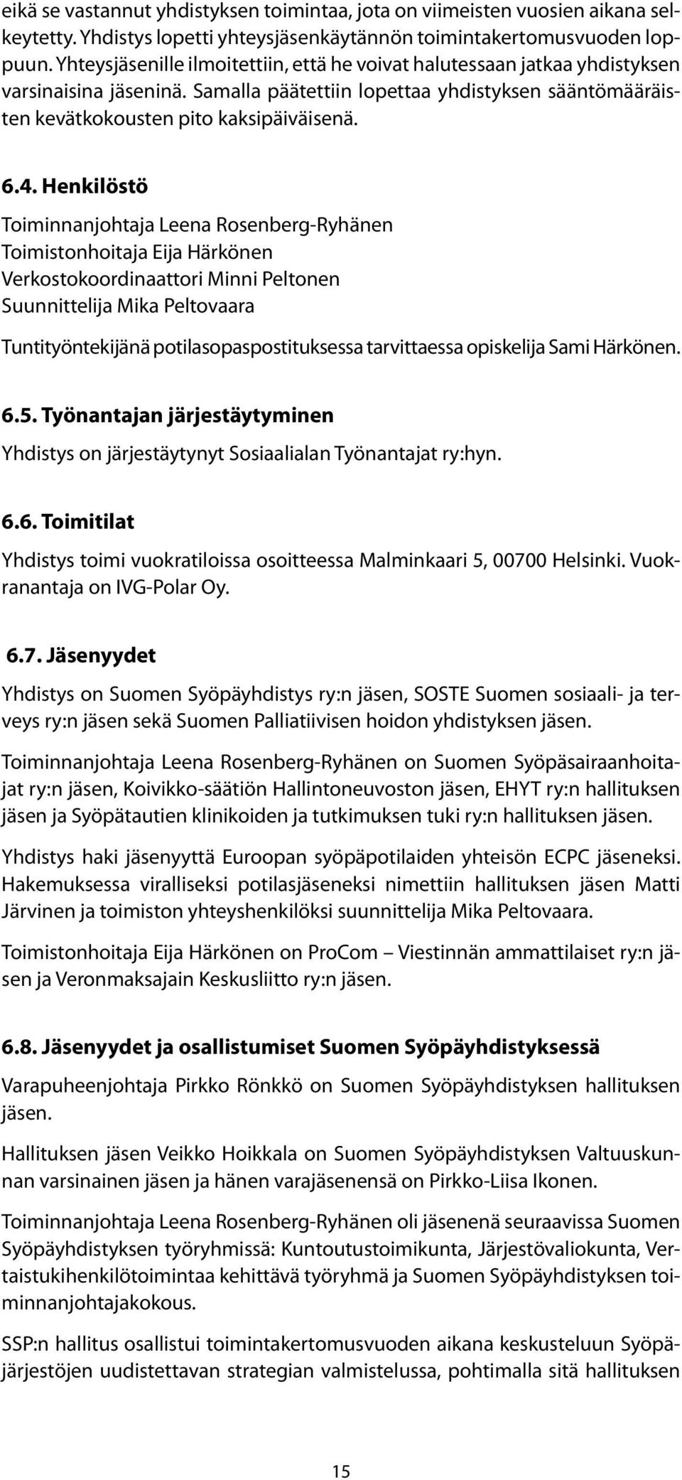 Henkilöstö Toiminnanjohtaja Leena Rosenberg-Ryhänen Toimistonhoitaja Eija Härkönen Verkostokoordinaattori Minni Peltonen Suunnittelija Mika Peltovaara Tuntityöntekijänä potilasopaspostituksessa