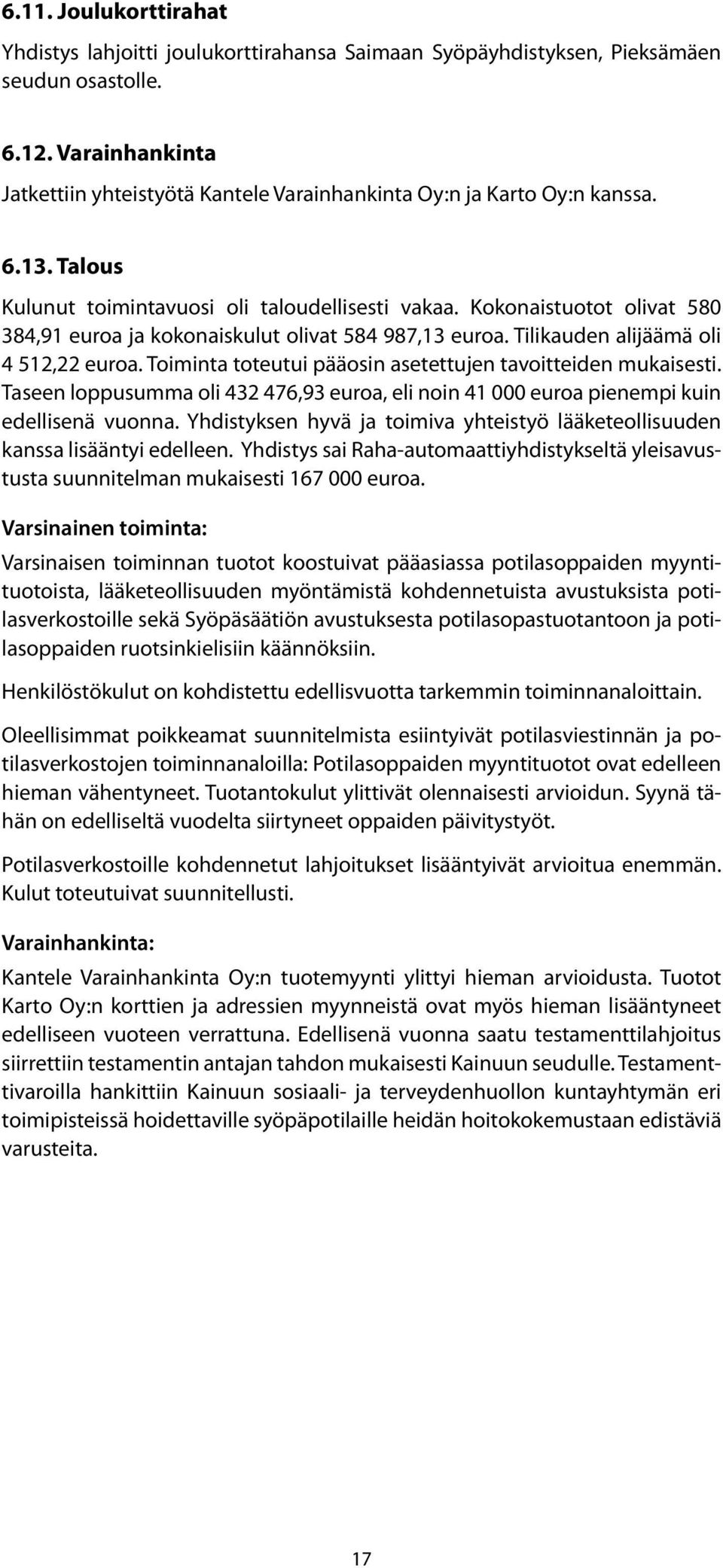 Kokonaistuotot olivat 580 384,91 euroa ja kokonaiskulut olivat 584 987,13 euroa. Tilikauden alijäämä oli 4 512,22 euroa. Toiminta toteutui pääosin asetettujen tavoitteiden mukaisesti.