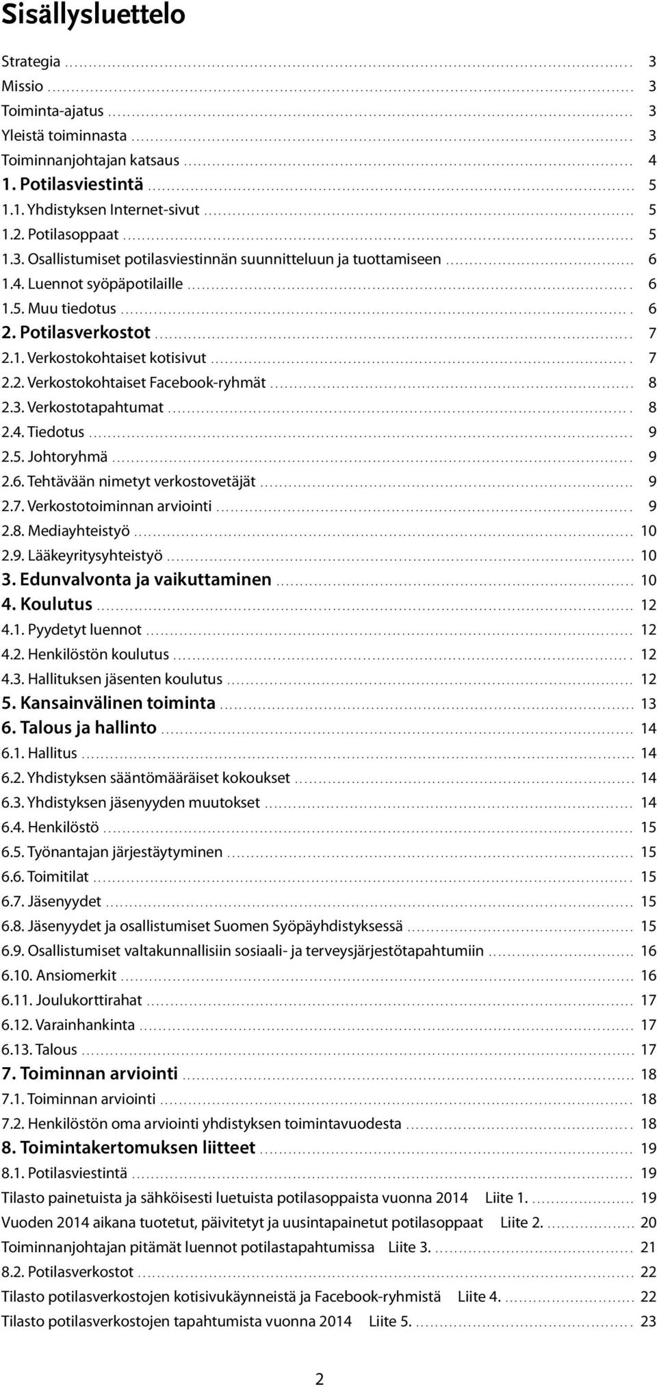 ... 2.3. Verkostotapahtumat.... 2.4. Tiedotus.... 2.5. Johtoryhmä.... 2.6. Tehtävään nimetyt verkostovetäjät.... 2.7. Verkostotoiminnan arviointi.... 2.8. Mediayhteistyö... 9 10 2.9. Lääkeyritysyhteistyö.