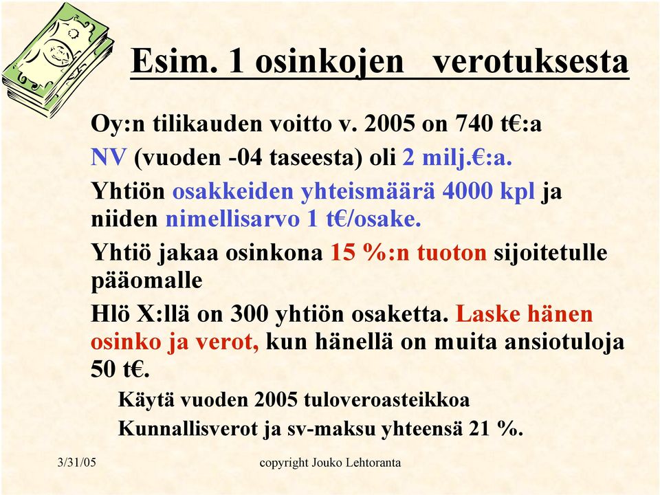 Yhtiö jakaa osinkona 15 %:n tuoton sijoitetulle pääomalle Hlö X:llä on 300 yhtiön osaketta.