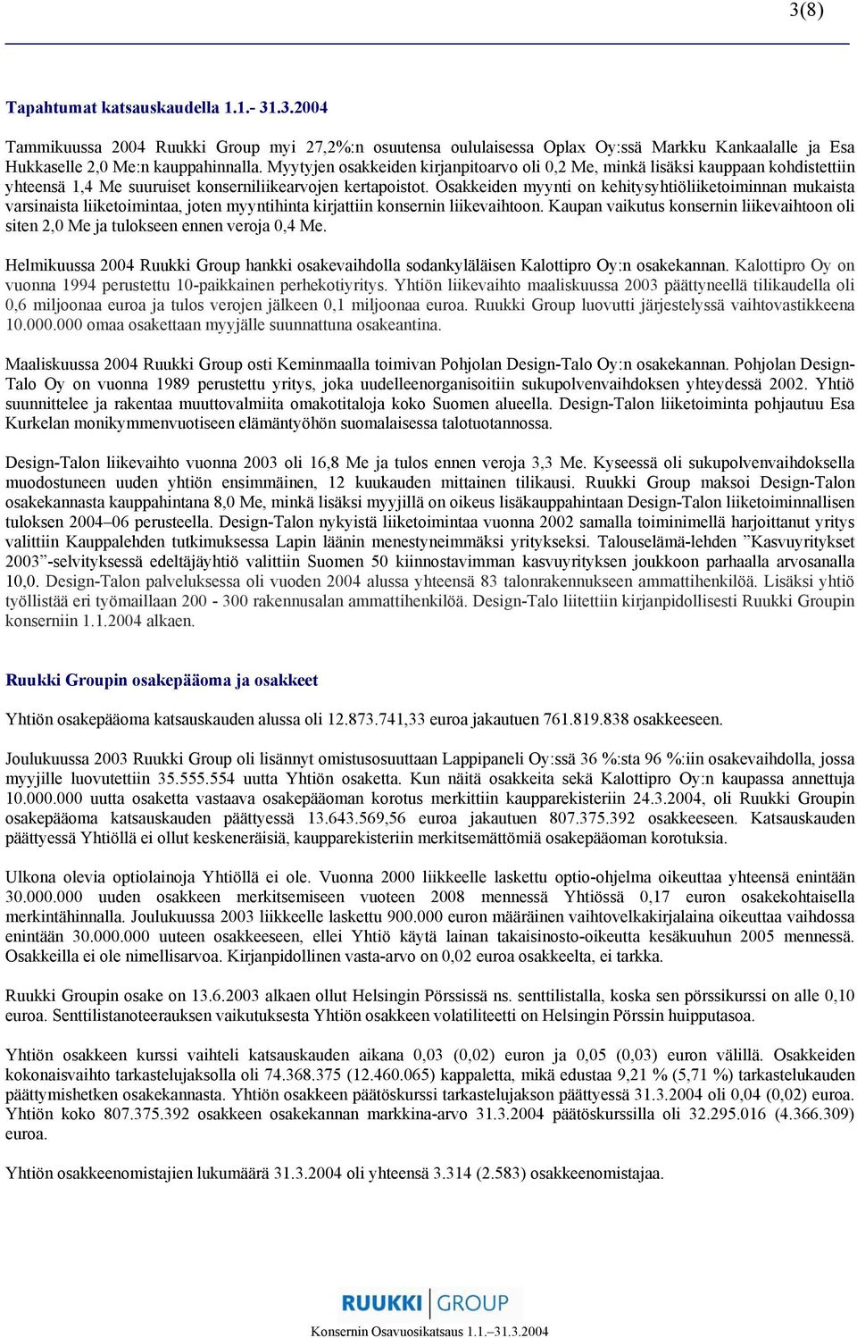 Osakkeiden myynti on kehitysyhtiöliiketoiminnan mukaista varsinaista liiketoimintaa, joten myyntihinta kirjattiin konsernin liikevaihtoon.