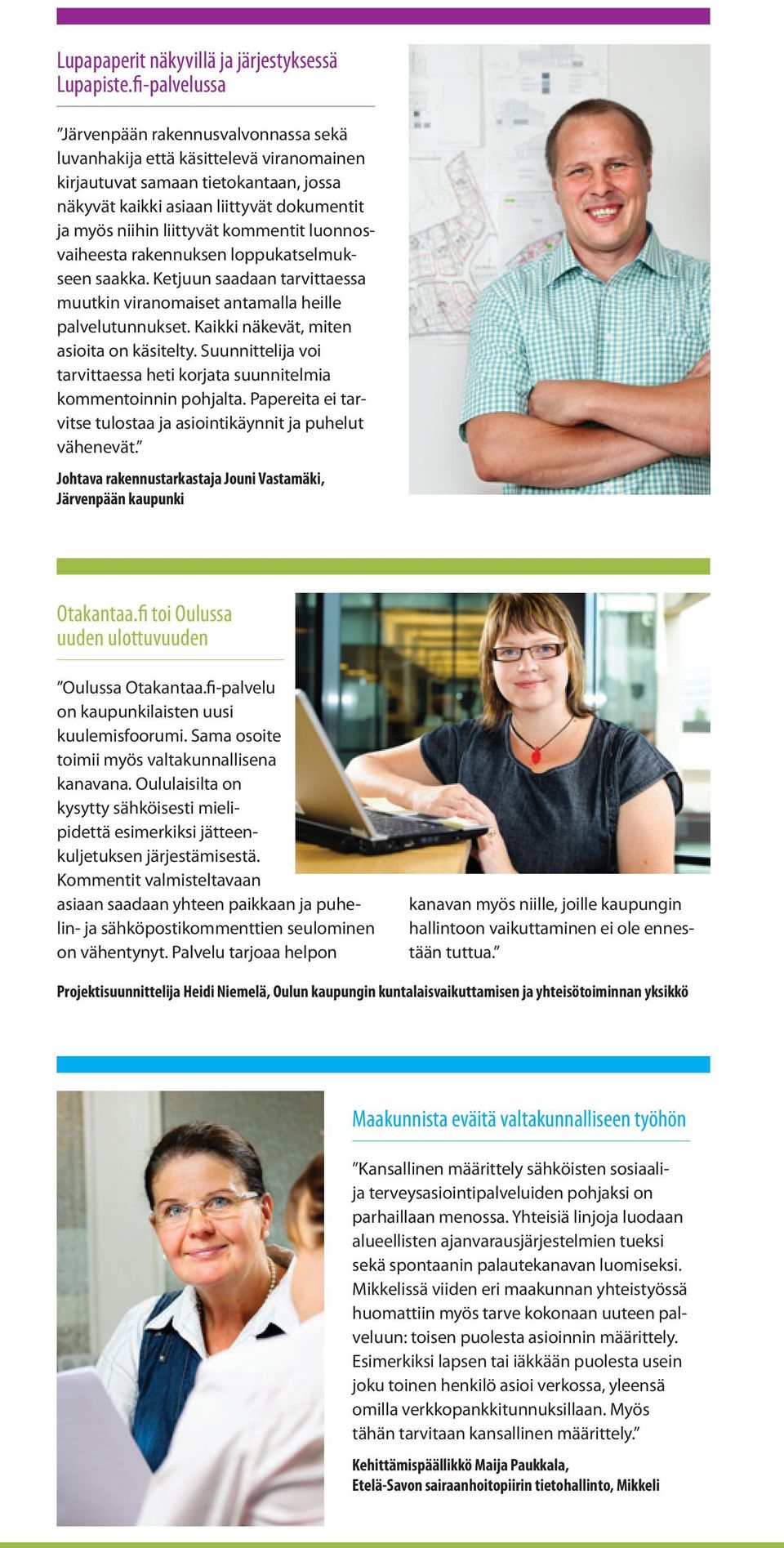 kommentit luonnosvaiheesta rakennuksen loppukatselmukseen saakka. Ketjuun saadaan tarvittaessa muutkin viranomaiset antamalla heille unnukset. Kaikki näkevät, miten asioita on käsitelty.