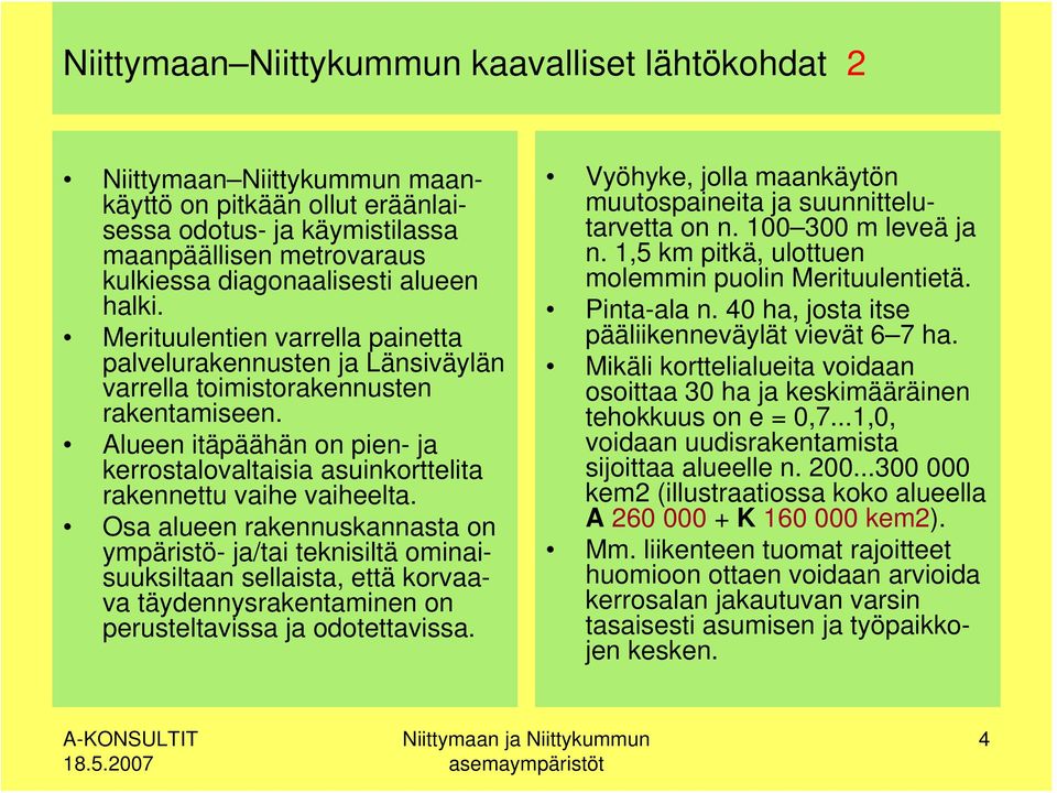 Alueen itäpäähän on pien- ja kerrostalovaltaisia asuinkorttelita rakennettu vaihe vaiheelta.