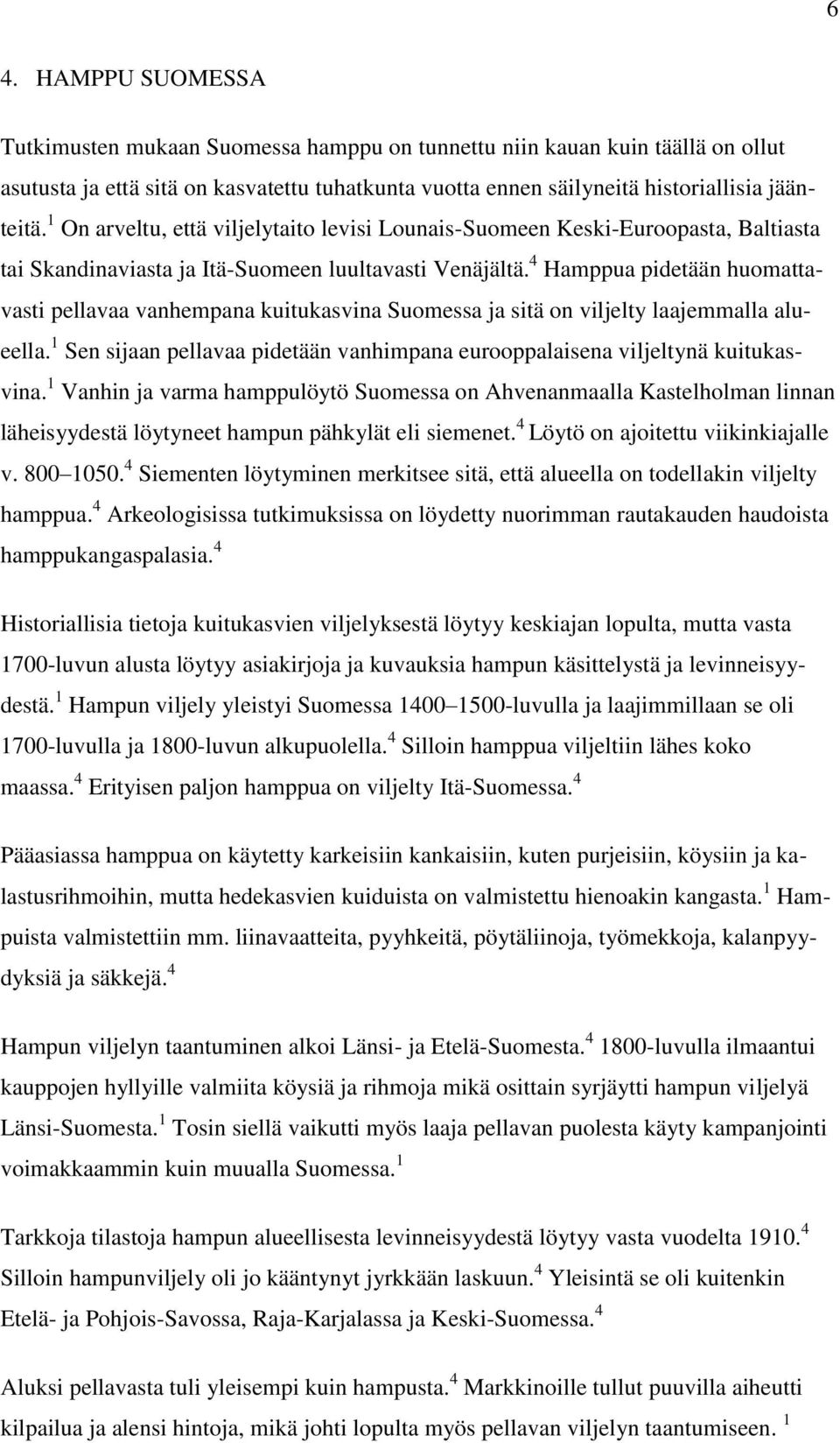 4 Hamppua pidetään huomattavasti pellavaa vanhempana kuitukasvina Suomessa ja sitä on viljelty laajemmalla alueella. 1 Sen sijaan pellavaa pidetään vanhimpana eurooppalaisena viljeltynä kuitukasvina.