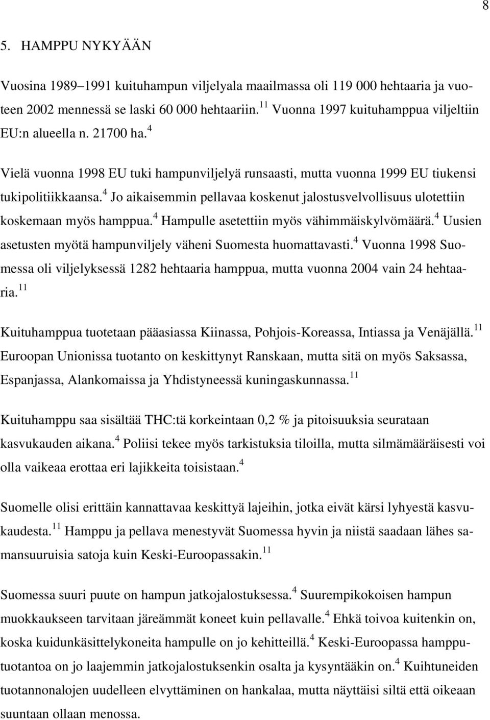 4 Jo aikaisemmin pellavaa koskenut jalostusvelvollisuus ulotettiin koskemaan myös hamppua. 4 Hampulle asetettiin myös vähimmäiskylvömäärä.