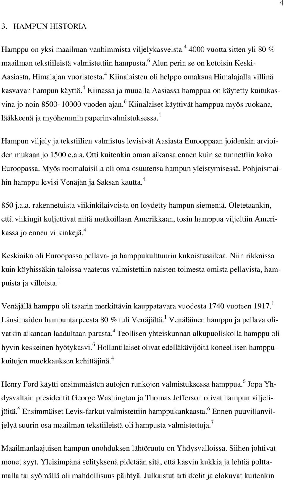 4 Kiinassa ja muualla Aasiassa hamppua on käytetty kuitukasvina jo noin 8500 10000 vuoden ajan. 6 Kiinalaiset käyttivät hamppua myös ruokana, lääkkeenä ja myöhemmin paperinvalmistuksessa.