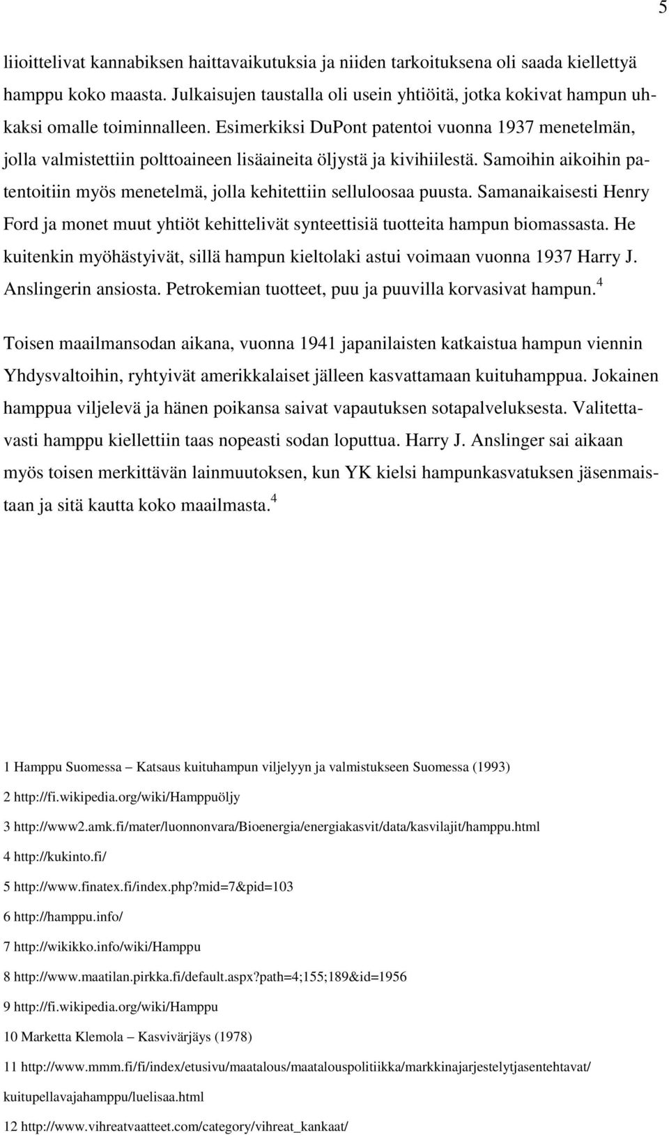 Esimerkiksi DuPont patentoi vuonna 1937 menetelmän, jolla valmistettiin polttoaineen lisäaineita öljystä ja kivihiilestä.