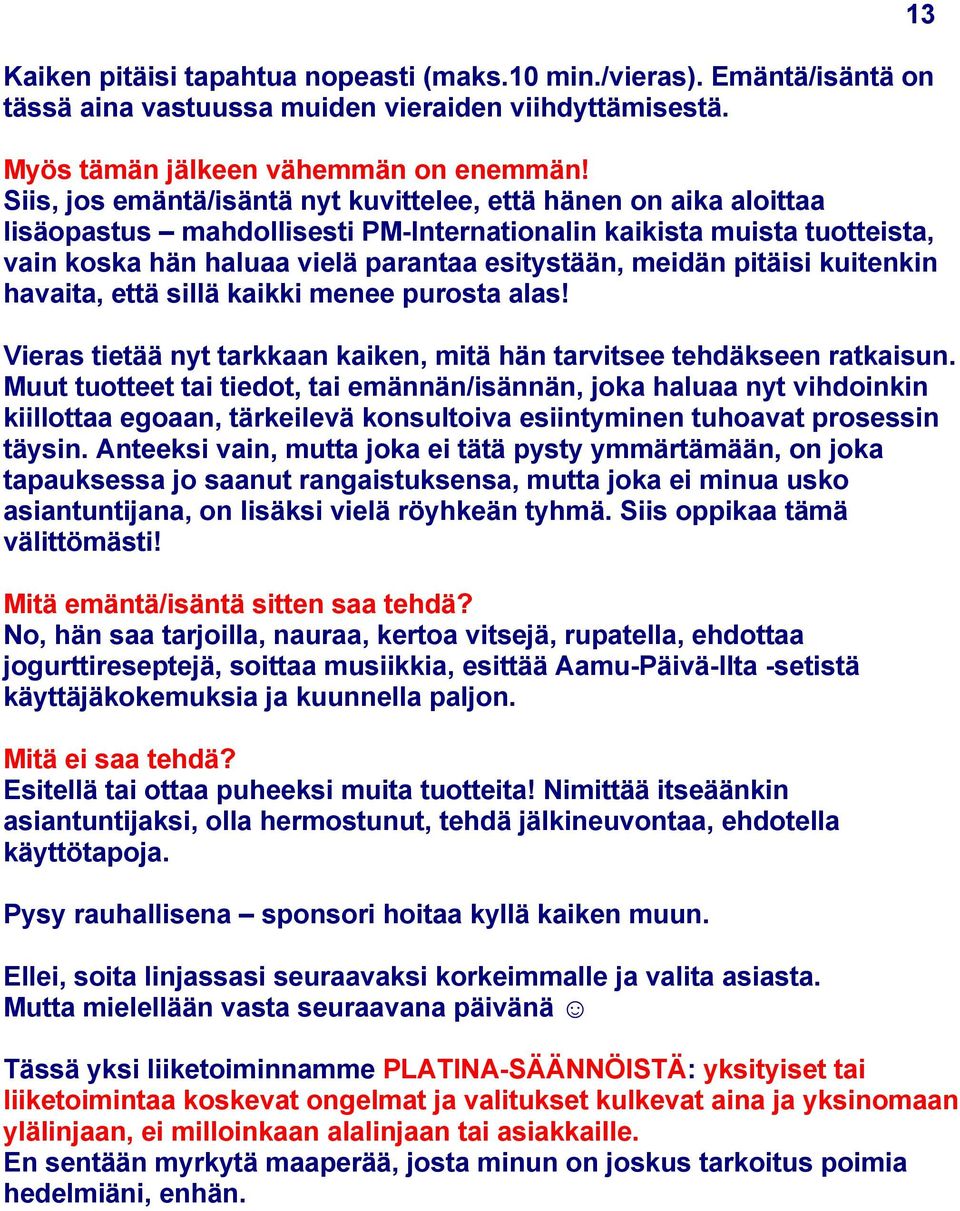 pitäisi kuitenkin havaita, että sillä kaikki menee purosta alas! Vieras tietää nyt tarkkaan kaiken, mitä hän tarvitsee tehdäkseen ratkaisun.