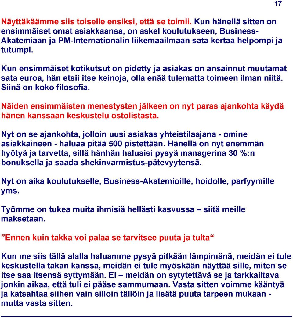 Kun ensimmäiset kotikutsut on pidetty ja asiakas on ansainnut muutamat sata euroa, hän etsii itse keinoja, olla enää tulematta toimeen ilman niitä. Siinä on koko filosofia.