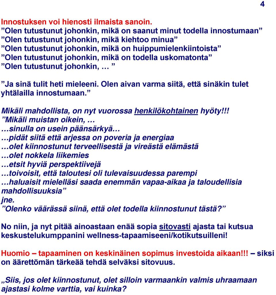 on todella uskomatonta Olen tutustunut johonkin, Ja sinä tulit heti mieleeni. Olen aivan varma siitä, että sinäkin tulet yhtälailla innostumaan.