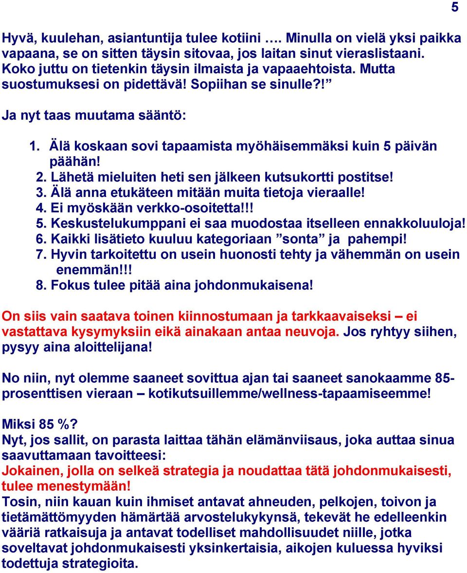 Älä koskaan sovi tapaamista myöhäisemmäksi kuin 5 päivän päähän! 2. Lähetä mieluiten heti sen jälkeen kutsukortti postitse! 3. Älä anna etukäteen mitään muita tietoja vieraalle! 4.