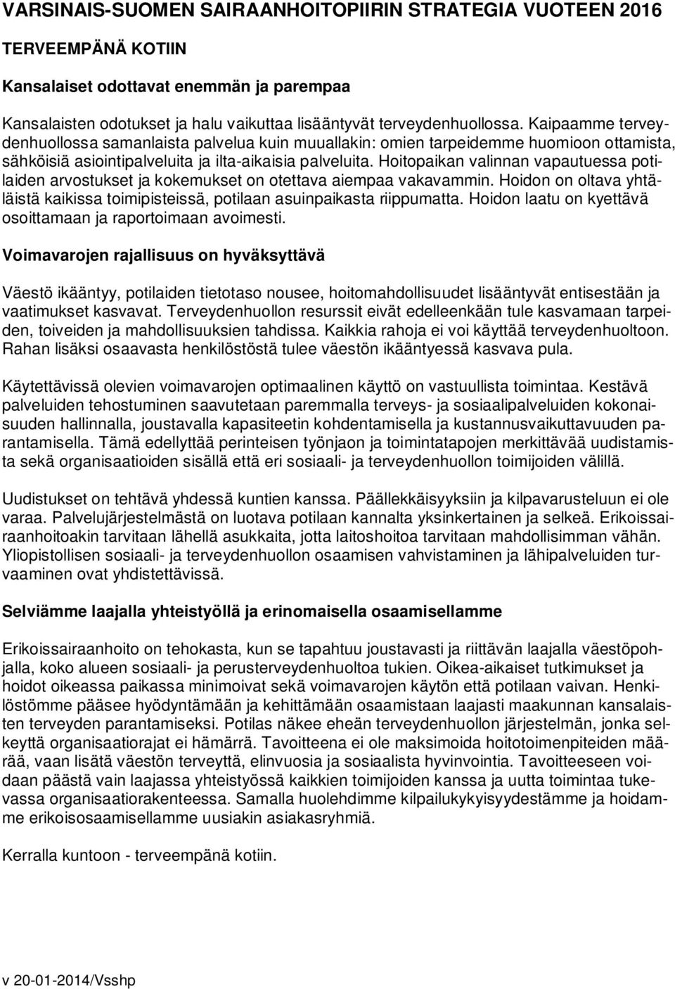 Hoitopaikan valinnan vapautuessa potilaiden arvostukset ja kokemukset on otettava aiempaa vakavammin. Hoidon on oltava yhtäläistä kaikissa toimipisteissä, potilaan asuinpaikasta riippumatta.