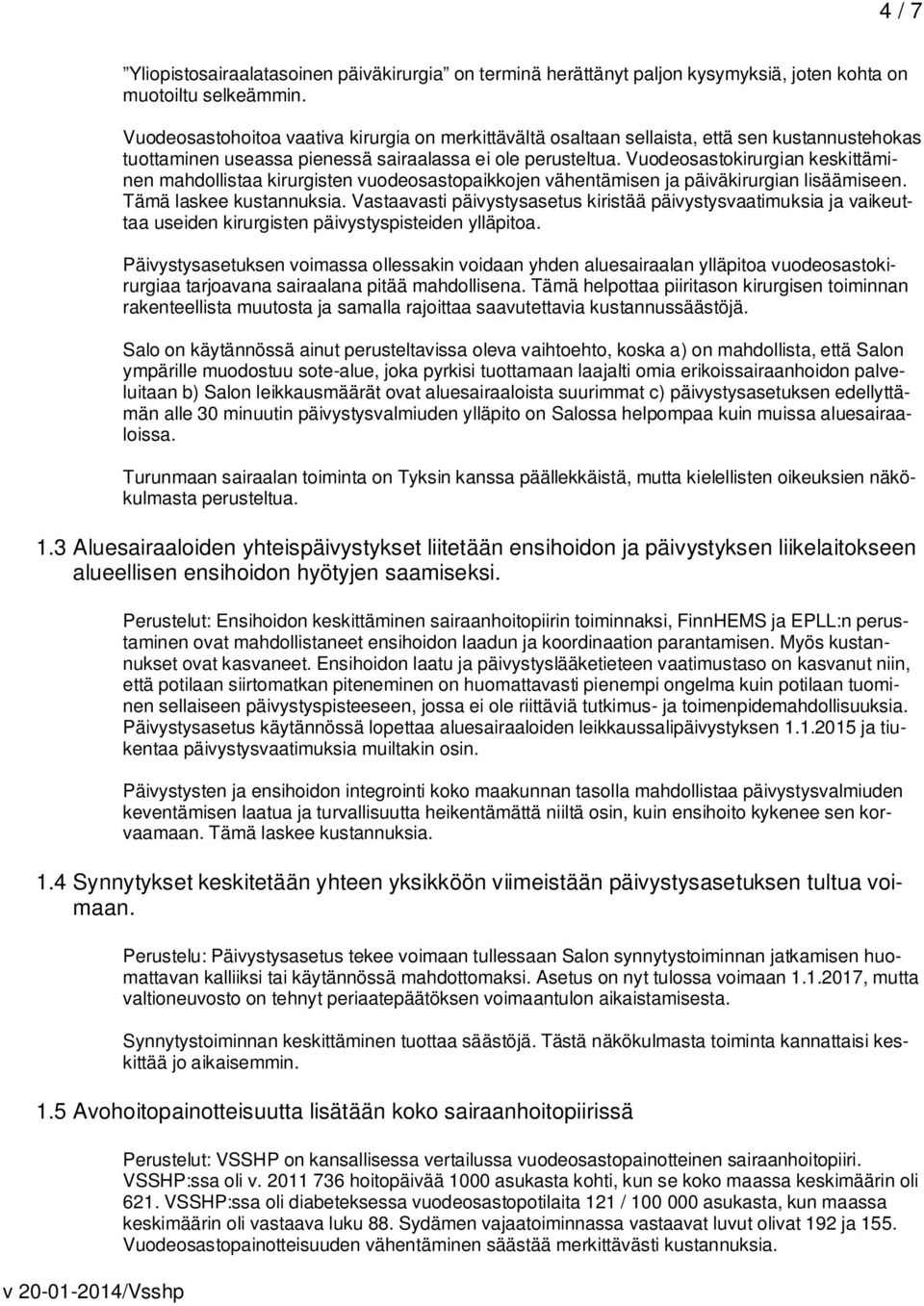 Vuodeosastokirurgian keskittäminen mahdollistaa kirurgisten vuodeosastopaikkojen vähentämisen ja päiväkirurgian lisäämiseen. Tämä laskee kustannuksia.