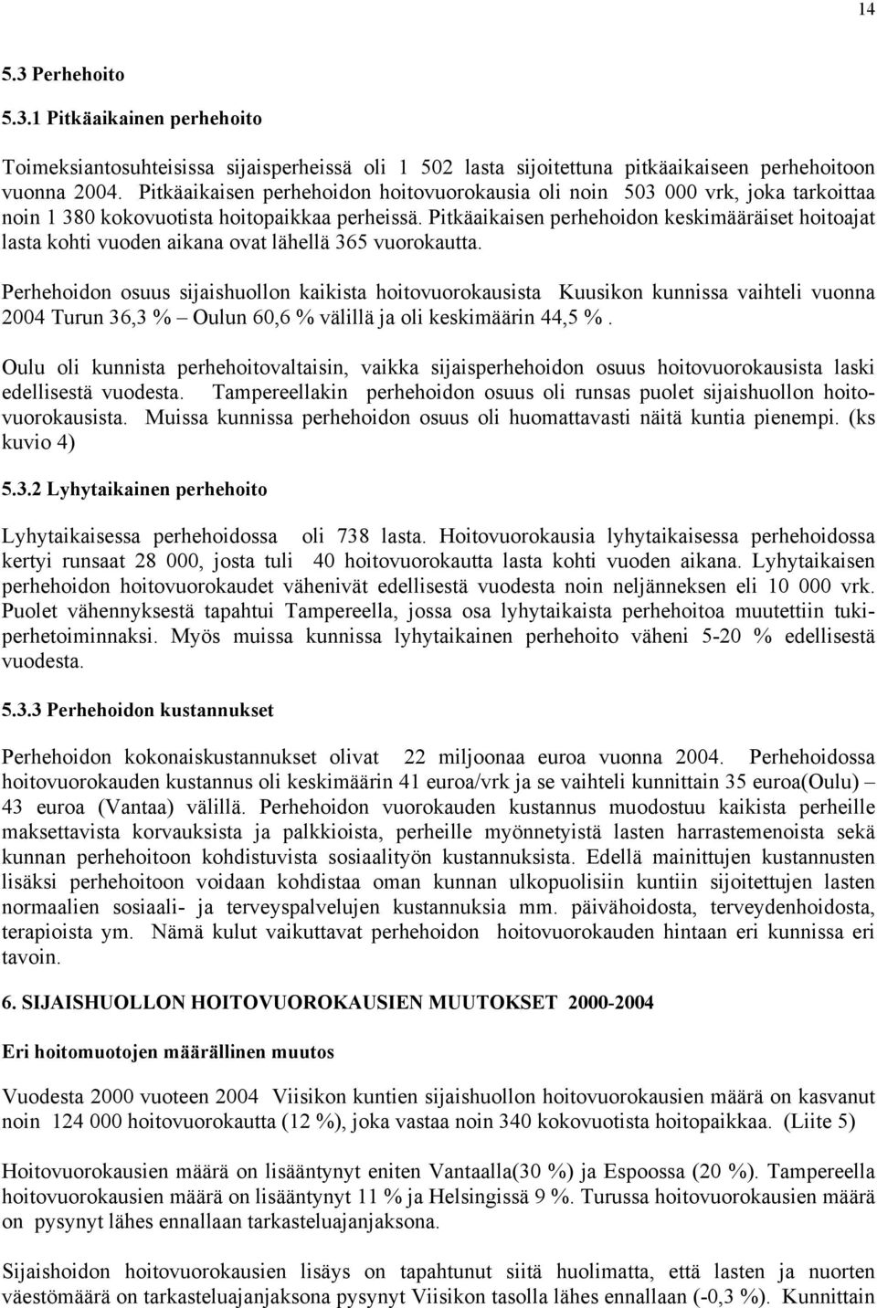 Pitkäaikaisen perhehoidon keskimääräiset hoitoajat lasta kohti vuoden aikana ovat lähellä 365 vuorokautta.