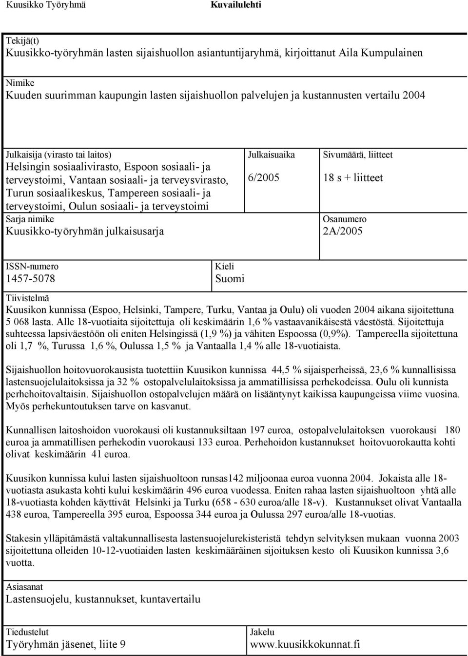 ja terveystoimi, Oulun sosiaali- ja terveystoimi Sarja nimike Kuusikko-työryhmän julkaisusarja Julkaisuaika 6/2005 Sivumäärä, liitteet 18 s + liitteet Osanumero 2A/2005 ISSN-numero 1457-5078 Kieli