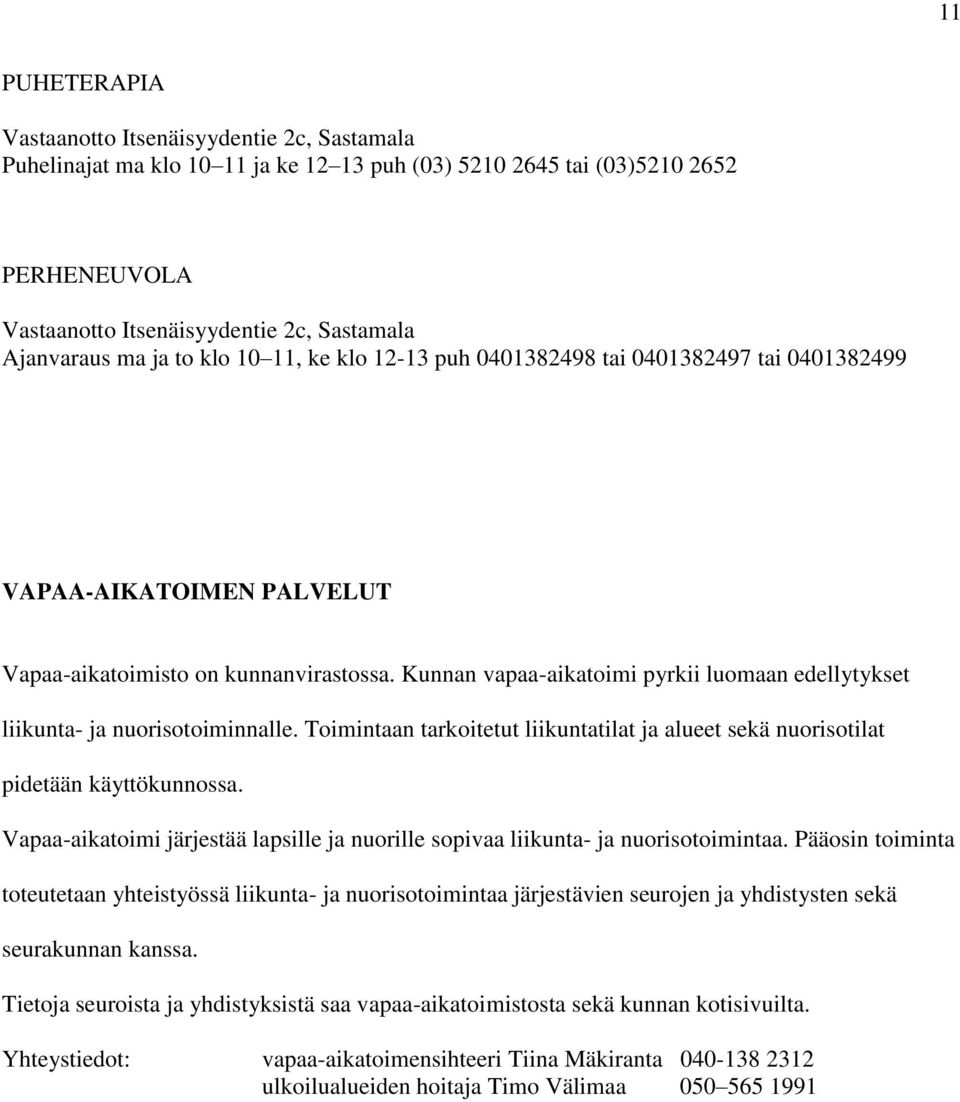 Kunnan vapaa-aikatoimi pyrkii luomaan edellytykset liikunta- ja nuorisotoiminnalle. Toimintaan tarkoitetut liikuntatilat ja alueet sekä nuorisotilat pidetään käyttökunnossa.