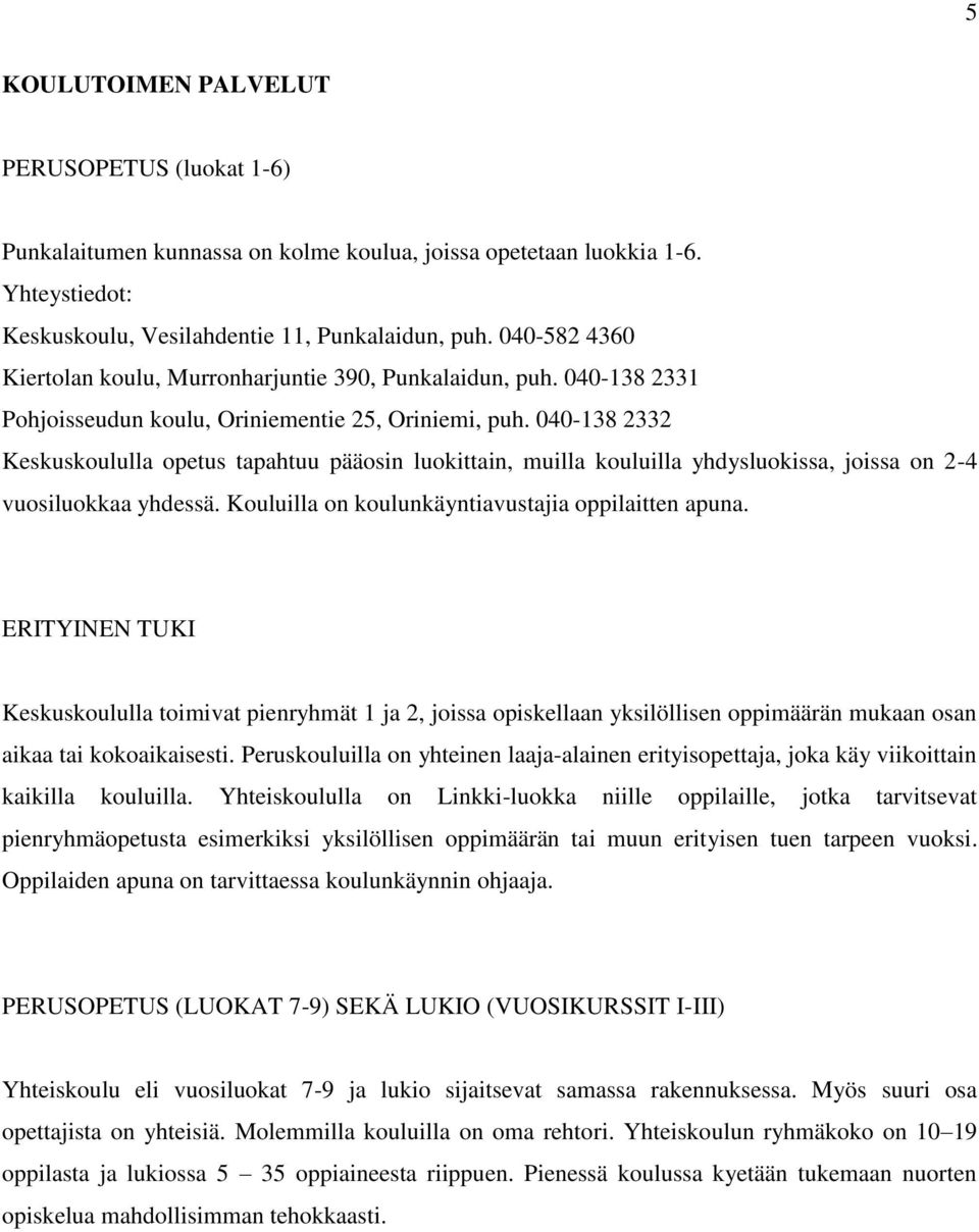 040-138 2332 Keskuskoululla opetus tapahtuu pääosin luokittain, muilla kouluilla yhdysluokissa, joissa on 2-4 vuosiluokkaa yhdessä. Kouluilla on koulunkäyntiavustajia oppilaitten apuna.