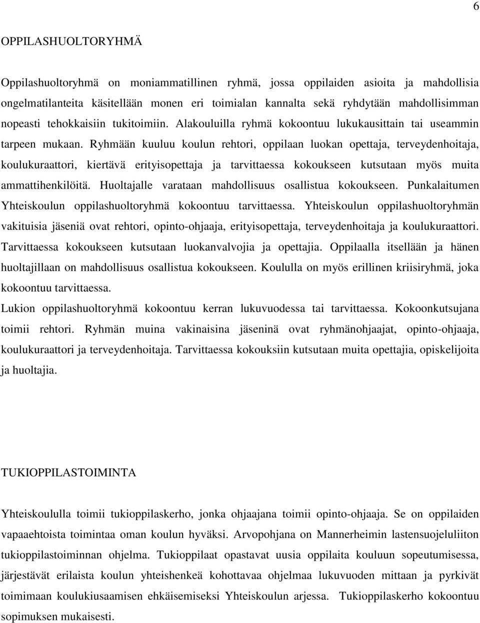 Ryhmään kuuluu koulun rehtori, oppilaan luokan opettaja, terveydenhoitaja, koulukuraattori, kiertävä erityisopettaja ja tarvittaessa kokoukseen kutsutaan myös muita ammattihenkilöitä.