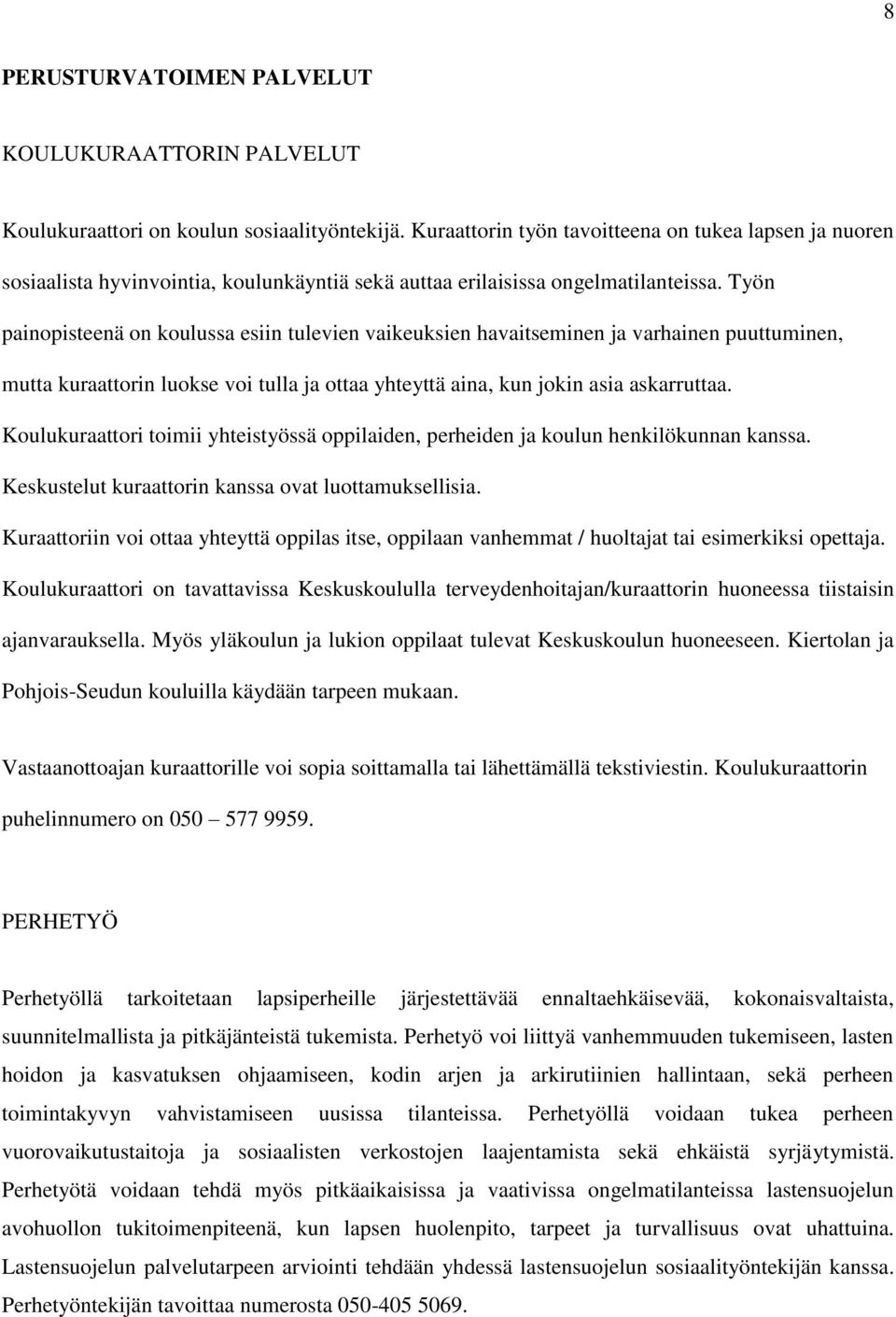 Työn painopisteenä on koulussa esiin tulevien vaikeuksien havaitseminen ja varhainen puuttuminen, mutta kuraattorin luokse voi tulla ja ottaa yhteyttä aina, kun jokin asia askarruttaa.