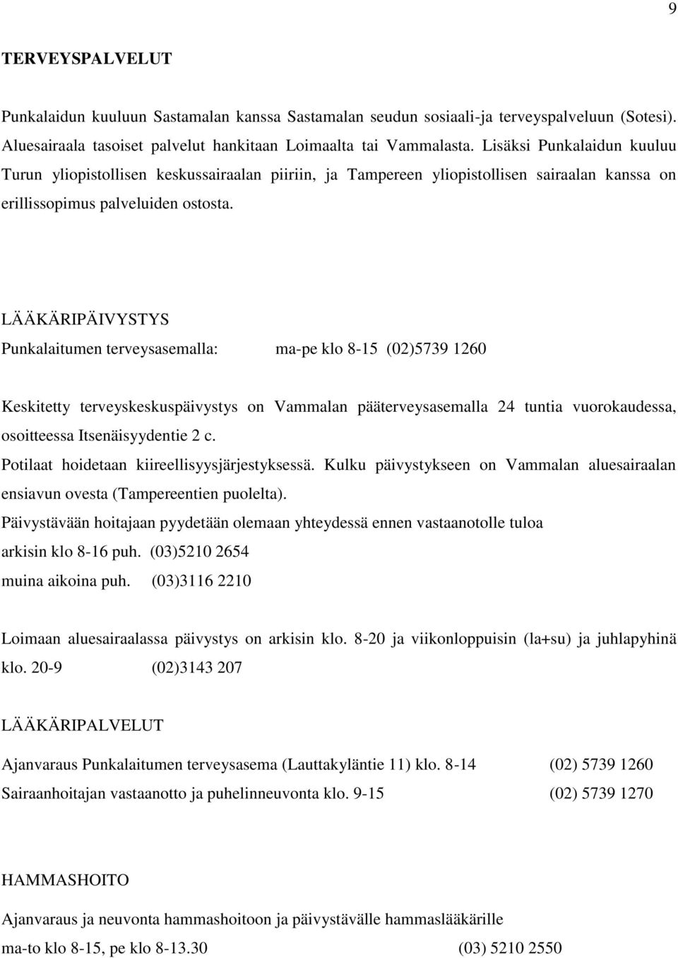 LÄÄKÄRIPÄIVYSTYS Punkalaitumen terveysasemalla: ma-pe klo 8-15 (02)5739 1260 Keskitetty terveyskeskuspäivystys on Vammalan pääterveysasemalla 24 tuntia vuorokaudessa, osoitteessa Itsenäisyydentie 2 c.