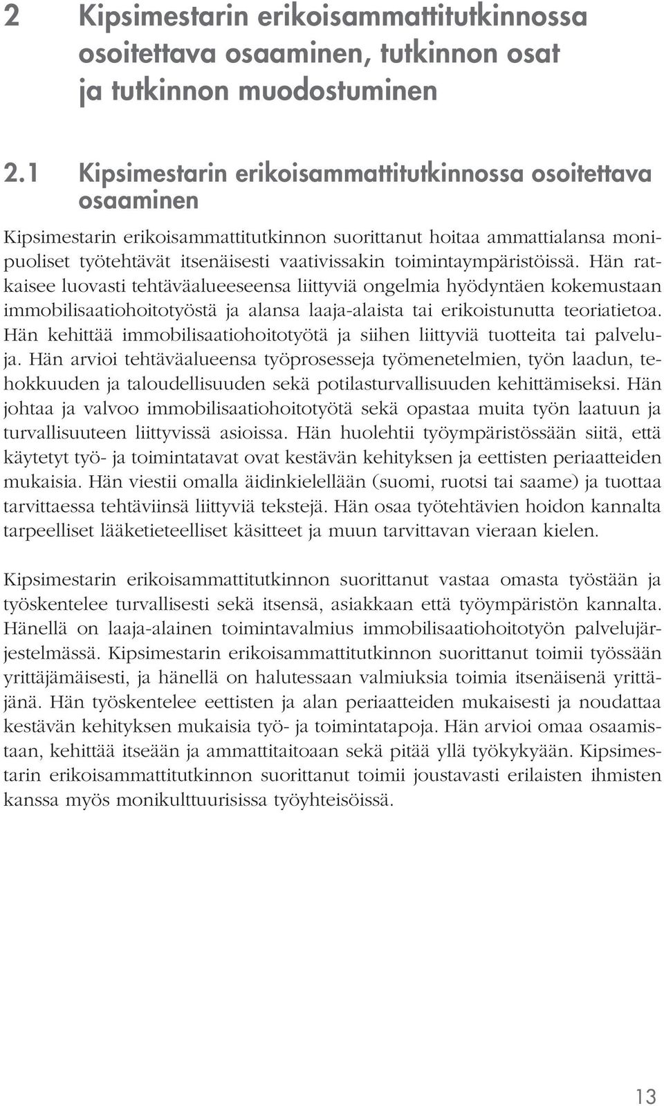 toimintaympäristöissä. Hän ratkaisee luovasti tehtäväalueeseensa liittyviä ongelmia hyödyntäen kokemustaan immobilisaatiohoitotyöstä ja alansa laaja-alaista tai erikoistunutta teoriatietoa.