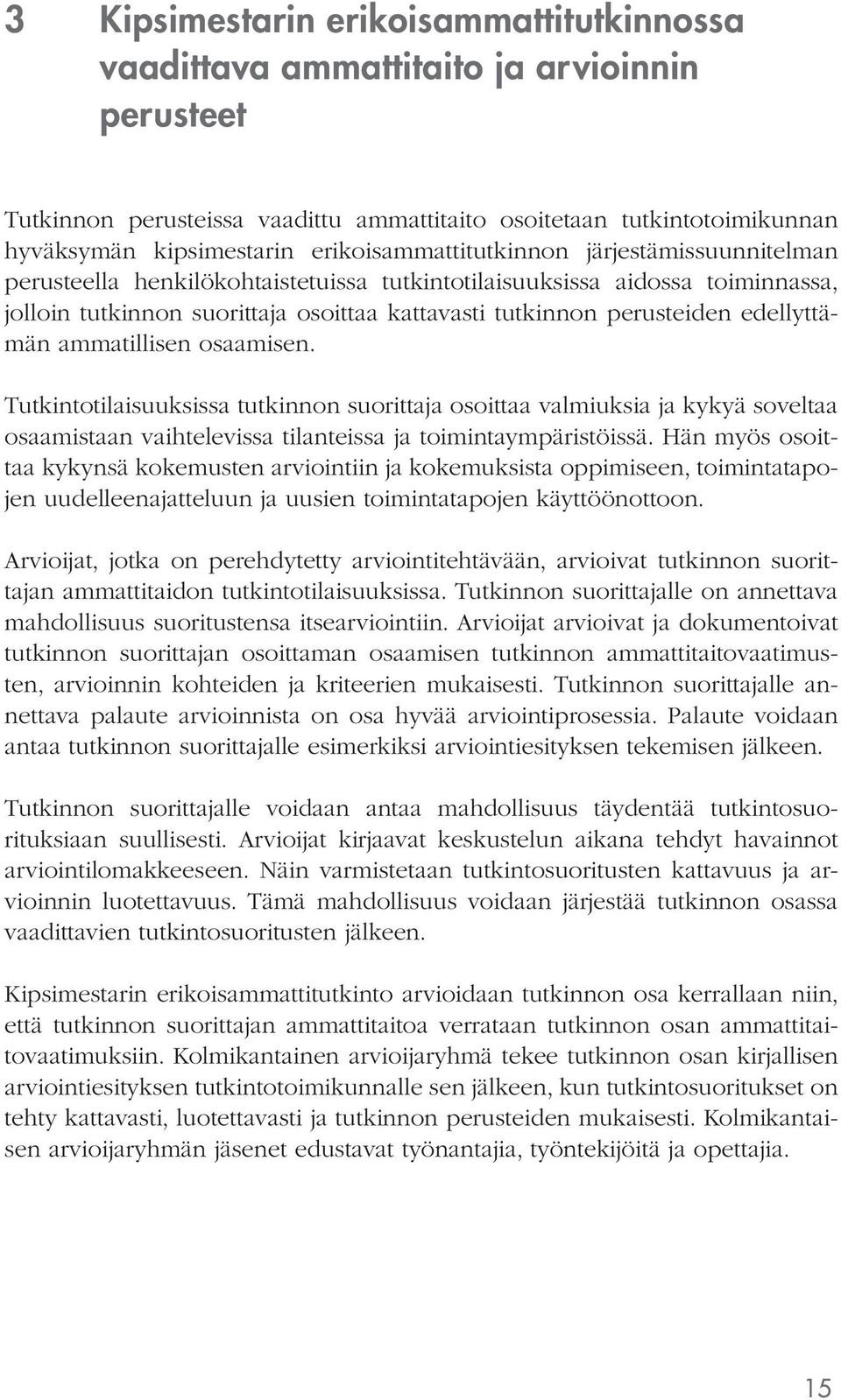 edellyttämän ammatillisen osaamisen. Tutkintotilaisuuksissa tutkinnon suorittaja osoittaa valmiuksia ja kykyä soveltaa osaamistaan vaihtelevissa tilanteissa ja toimintaympäristöissä.