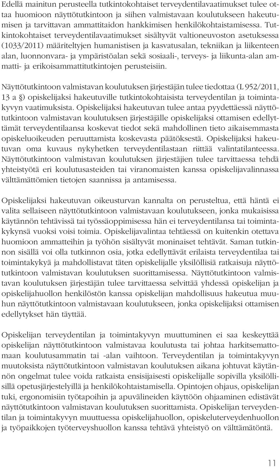 Tutkintokohtaiset terveydentilavaatimukset sisältyvät valtioneuvoston asetuksessa (1033/2011) määriteltyjen humanistisen ja kasvatusalan, tekniikan ja liikenteen alan, luonnonvara- ja ympäristöalan